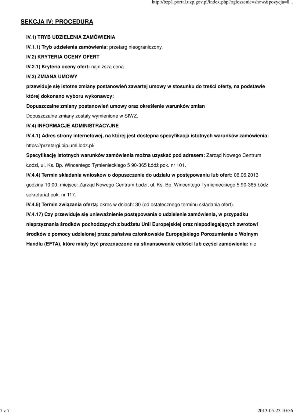określenie warunków zmian Dopuszczalne zmiany zostały wymienione w SIWZ. IV.4) INFORMACJE ADMINISTRACYJNE IV.4.1) Adres strony internetowej, na której jest dostępna specyfikacja istotnych warunków zamówienia: https://przetargi.