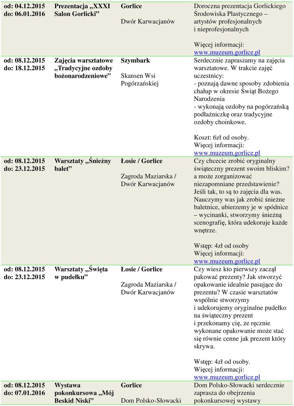 2015 do: 23.12.2015 Warsztaty Śnieżny balet Łosie / Zagroda Maziarska / Koszt: 6zł od osoby. Czy chcecie zrobić oryginalny świąteczny prezent swoim bliskim?