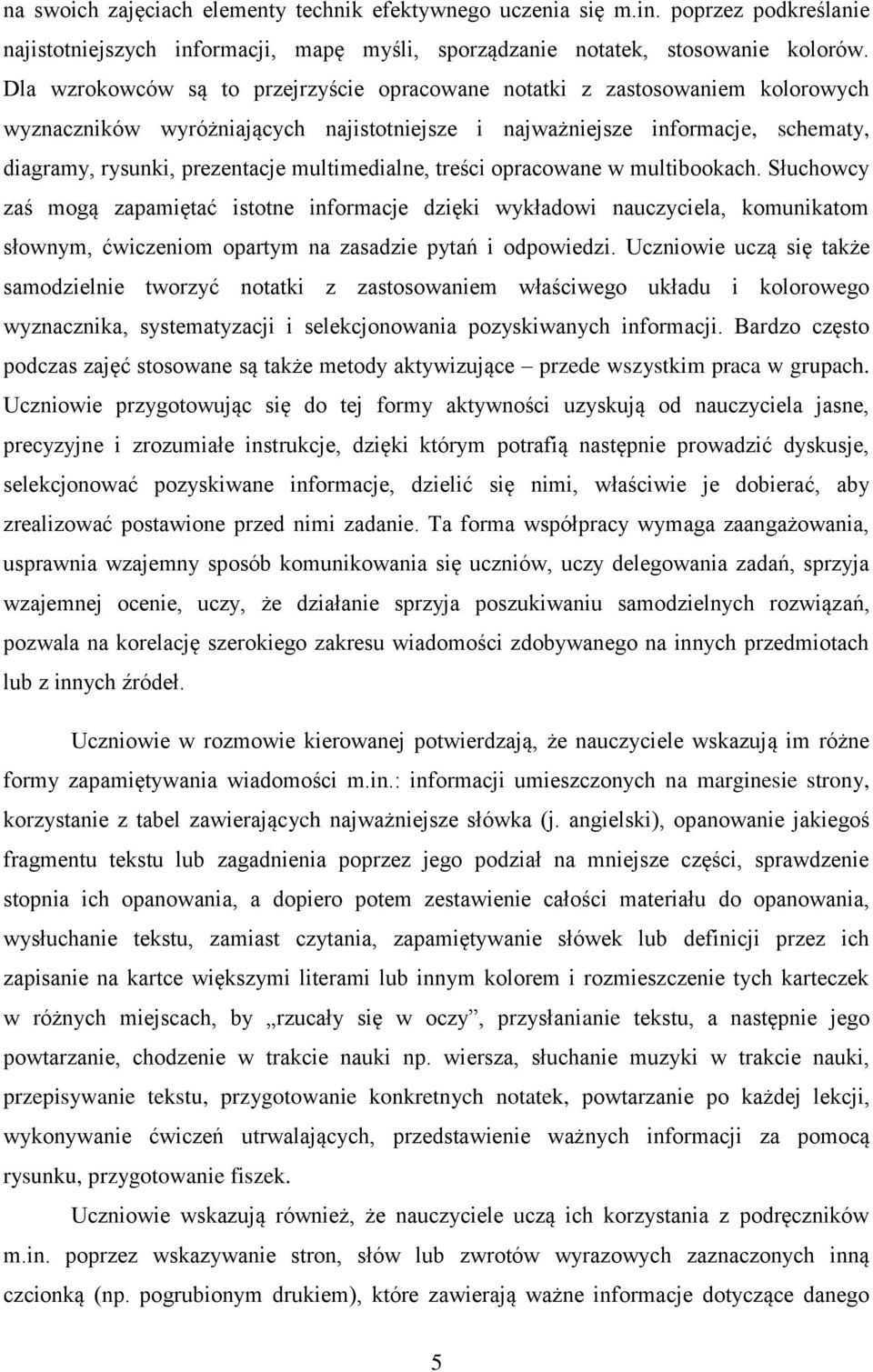 multimedialne, treści opracowane w multibookach. Słuchowcy zaś mogą zapamiętać istotne informacje dzięki wykładowi nauczyciela, komunikatom słownym, ćwiczeniom opartym na zasadzie pytań i odpowiedzi.
