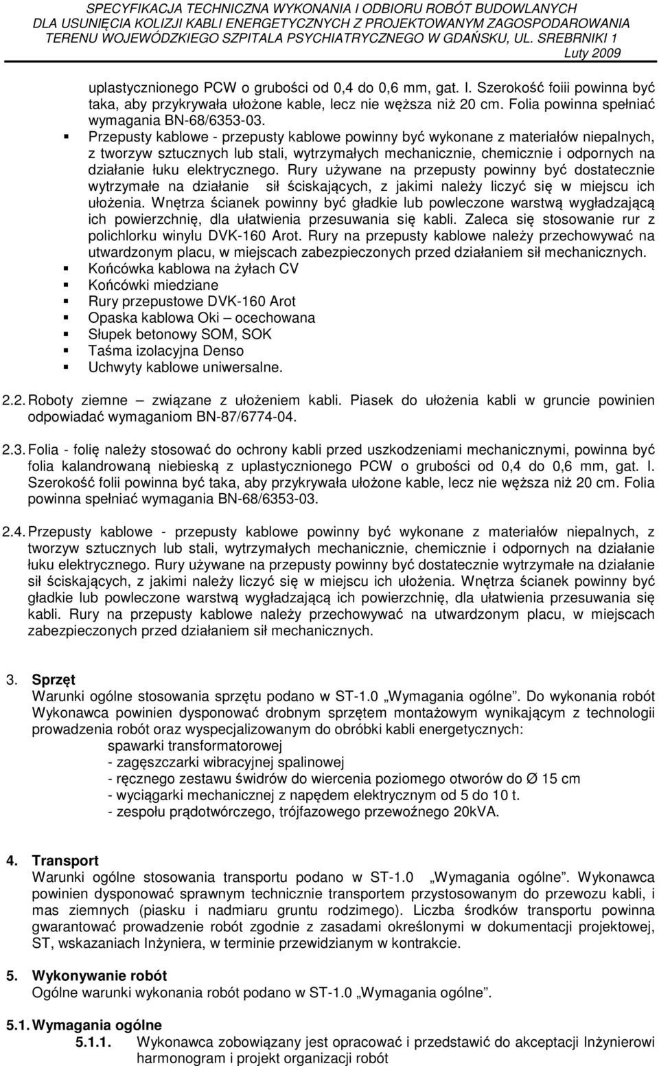 Rury używane na przepusty powinny być dostatecznie wytrzymałe na działanie sił ściskających, z jakimi należy liczyć się w miejscu ich ułożenia.