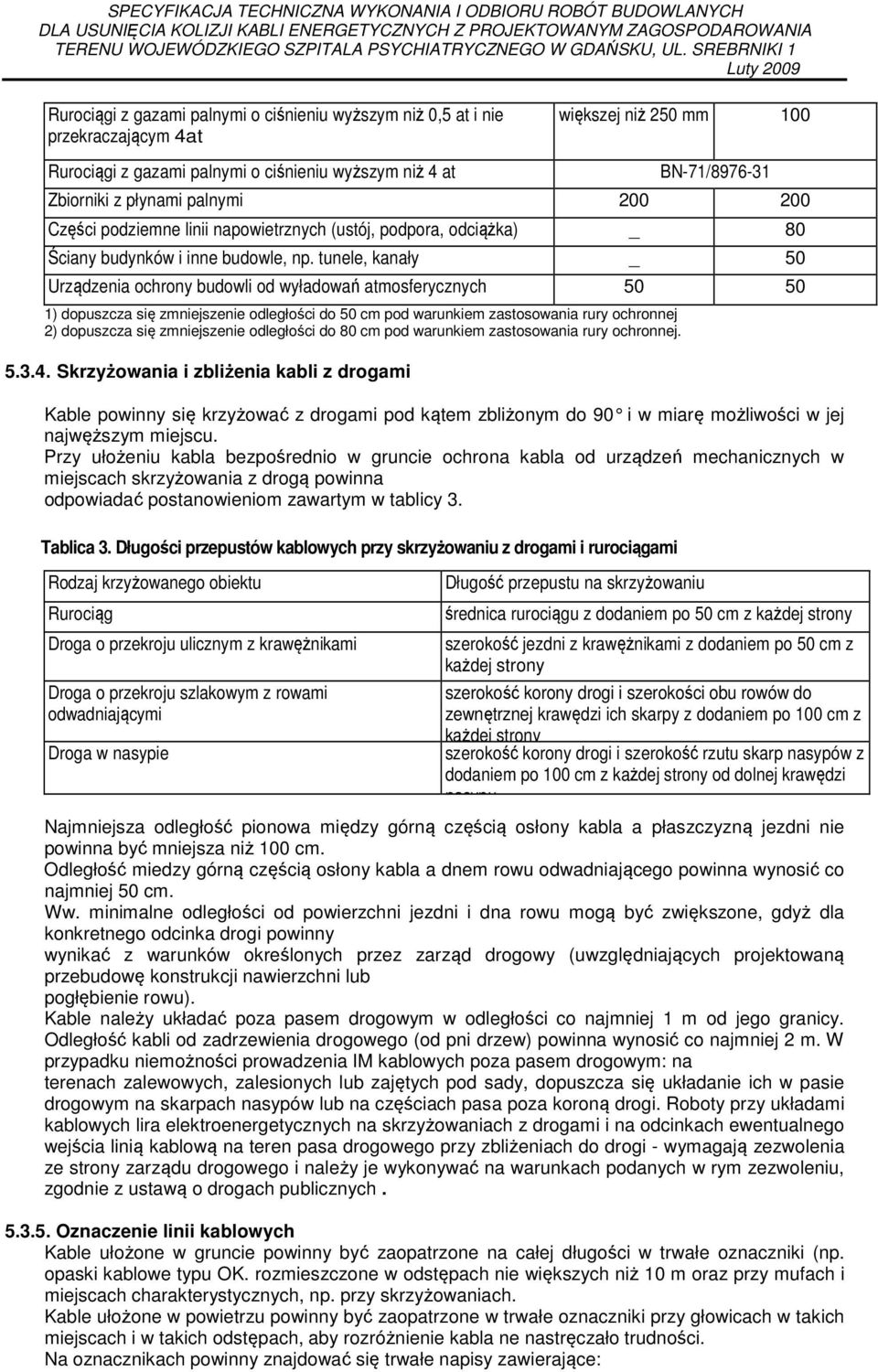 tunele, kanały _ 50 Urządzenia ochrony budowli od wyładowań atmosferycznych 50 50 1) dopuszcza się zmniejszenie odległości do 50 cm pod warunkiem zastosowania rury ochronnej 2) dopuszcza się