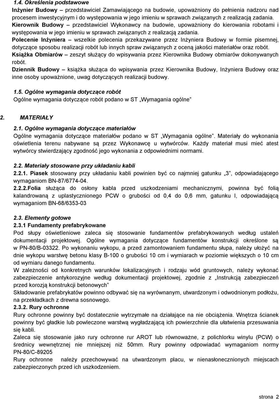 Polecenie Inżyniera wszelkie polecenia przekazywane przez Inżyniera Budowy w formie pisemnej, dotyczące sposobu realizacji robót lub innych spraw związanych z oceną jakości materiałów oraz robót.