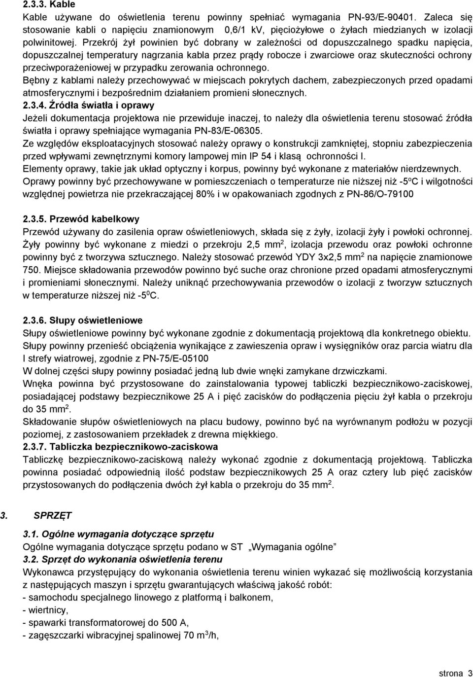 Przekrój żył powinien być dobrany w zależności od dopuszczalnego spadku napięcia, dopuszczalnej temperatury nagrzania kabla przez prądy robocze i zwarciowe oraz skuteczności ochrony