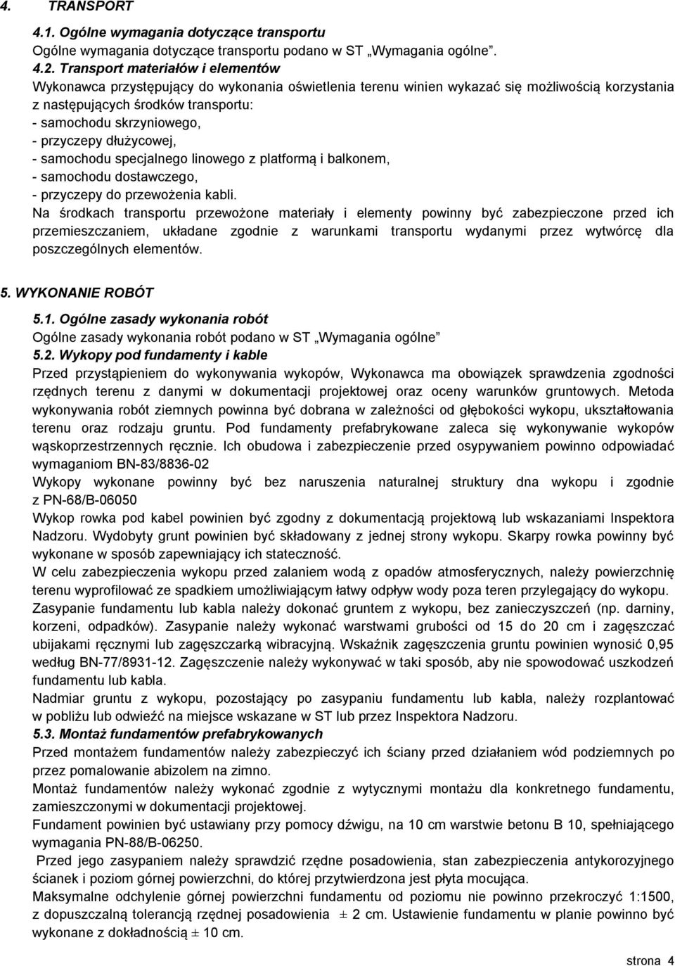 przyczepy dłużycowej, - samochodu specjalnego linowego z platformą i balkonem, - samochodu dostawczego, - przyczepy do przewożenia kabli.