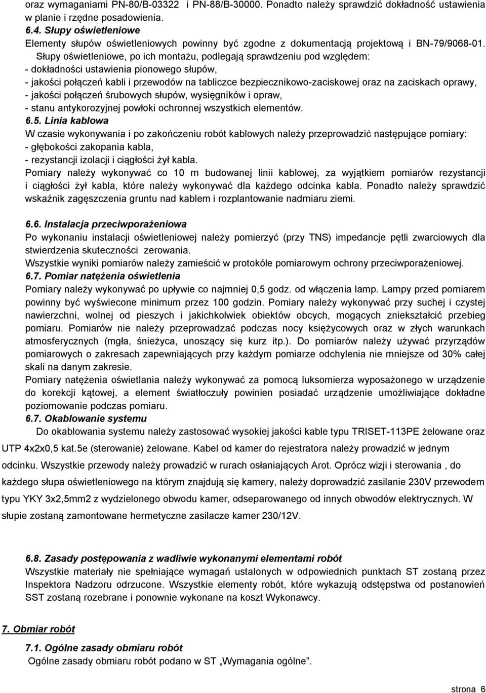 Słupy oświetleniowe, po ich montażu, podlegają sprawdzeniu pod względem: - dokładności ustawienia pionowego słupów, - jakości połączeń kabli i przewodów na tabliczce bezpiecznikowo-zaciskowej oraz na