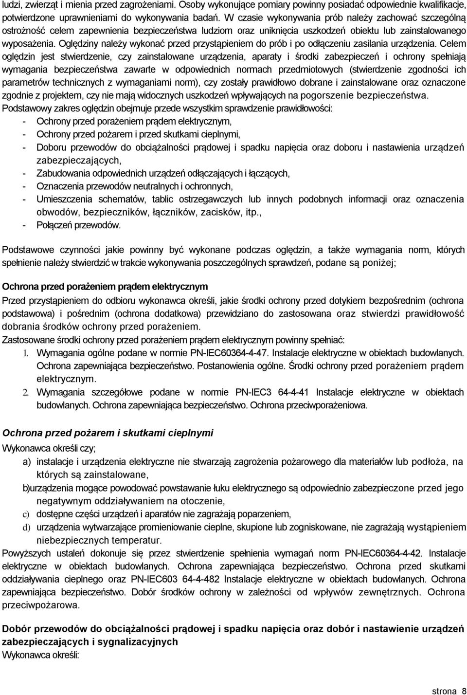 Oględziny należy wykonać przed przystąpieniem do prób i po odłączeniu zasilania urządzenia.