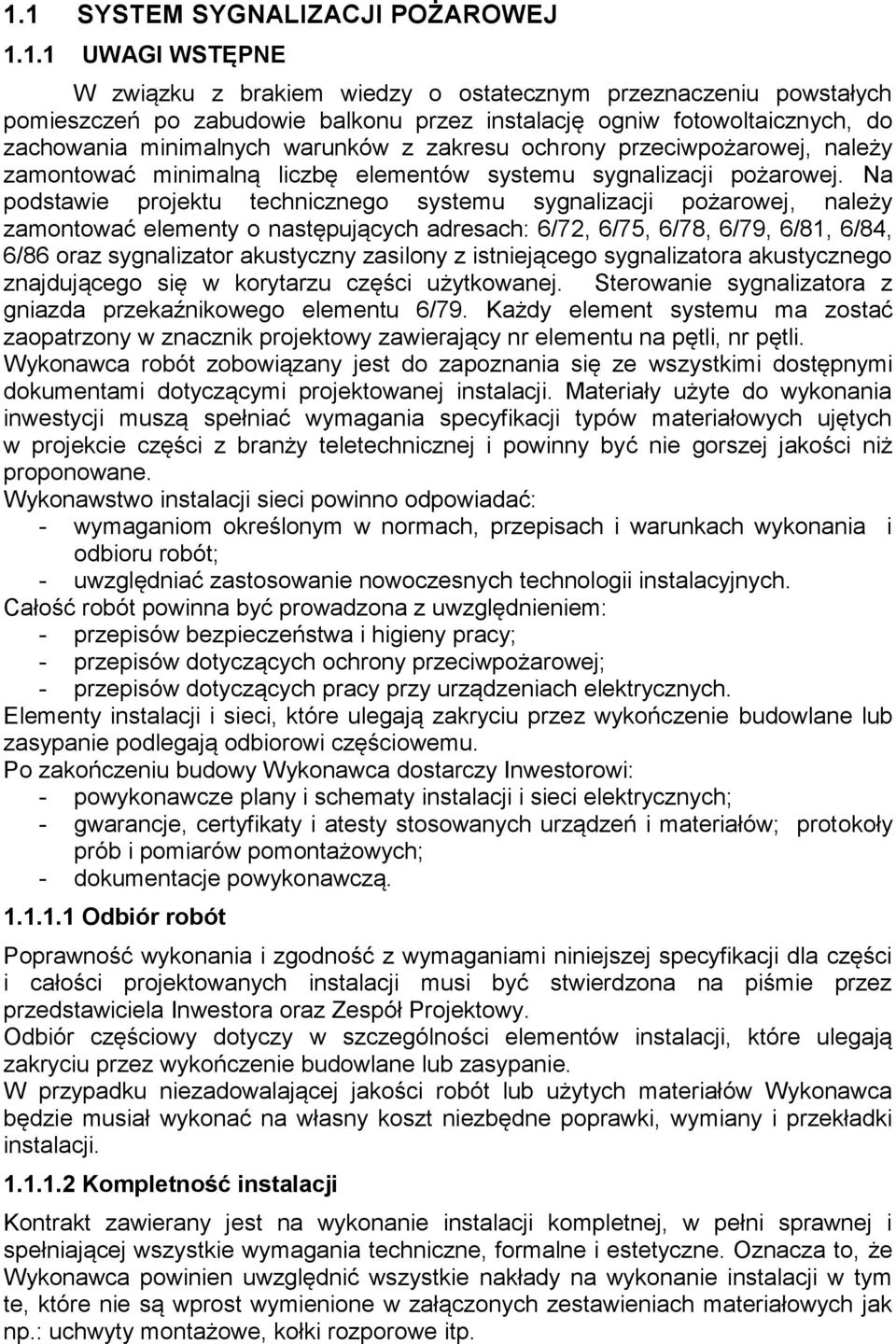 Na podstawie projektu technicznego systemu sygnalizacji pożarowej, należy zamontować elementy o następujących adresach: 6/72, 6/75, 6/78, 6/79, 6/81, 6/84, 6/86 oraz sygnalizator akustyczny zasilony