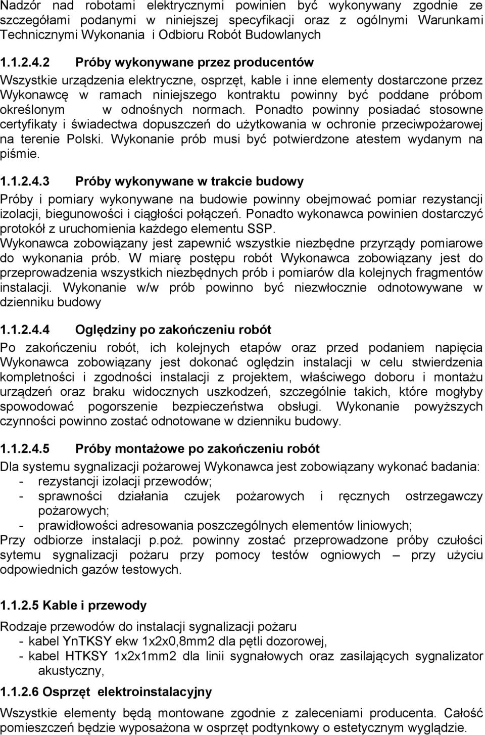 określonym w odnośnych normach. Ponadto powinny posiadać stosowne certyfikaty i świadectwa dopuszczeń do użytkowania w ochronie przeciwpożarowej na terenie Polski.