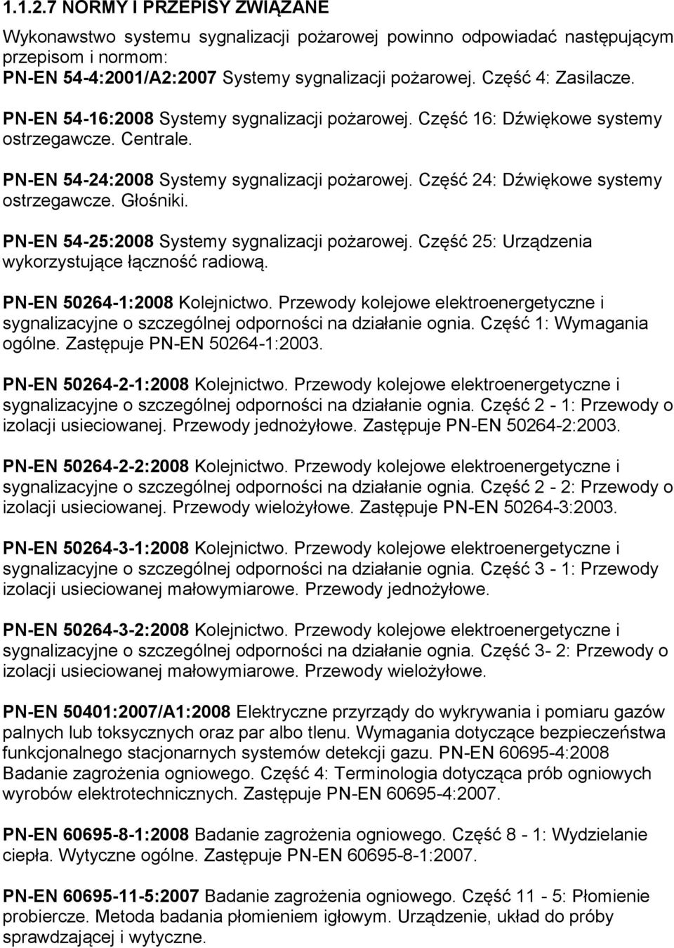 Część 24: Dźwiękowe systemy ostrzegawcze. Głośniki. PN-EN 54-25:2008 Systemy sygnalizacji pożarowej. Część 25: Urządzenia wykorzystujące łączność radiową. PN-EN 50264-1:2008 Kolejnictwo.