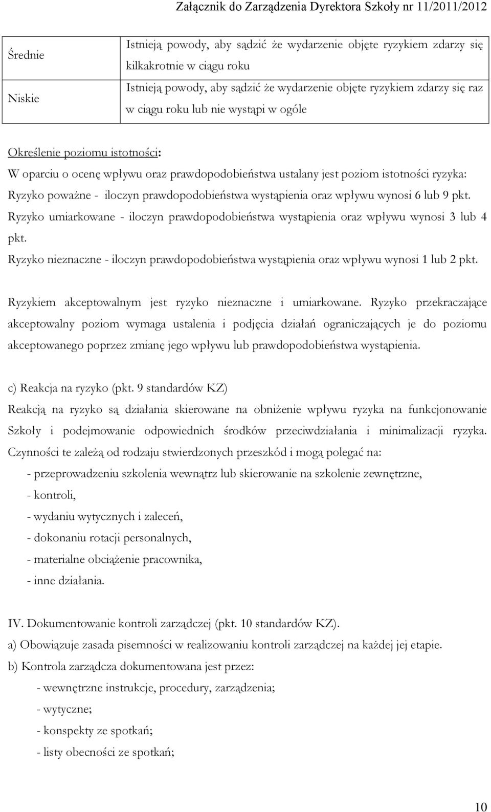 oraz wpływu wynosi 6 lub 9 pkt. Ryzyko umiarkowane - iloczyn prawdopodobieństwa wystąpienia oraz wpływu wynosi 3 lub 4 pkt.