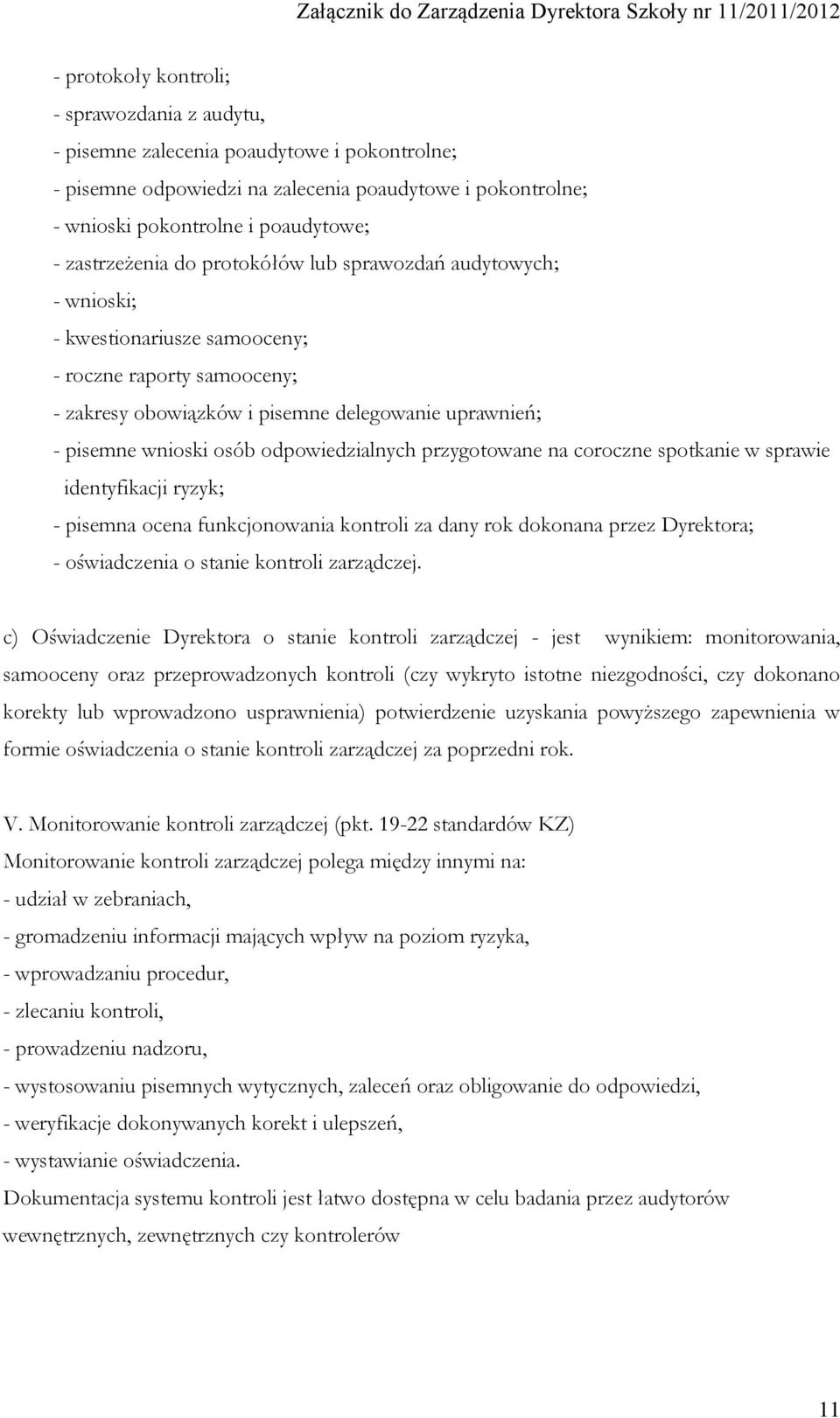 odpowiedzialnych przygotowane na coroczne spotkanie w sprawie identyfikacji ryzyk; - pisemna ocena funkcjonowania kontroli za dany rok dokonana przez Dyrektora; - oświadczenia o stanie kontroli