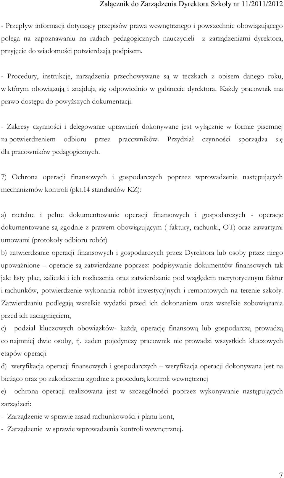 Każdy pracownik ma prawo dostępu do powyższych dokumentacji. - Zakresy czynności i delegowanie uprawnień dokonywane jest wyłącznie w formie pisemnej za potwierdzeniem odbioru przez pracowników.