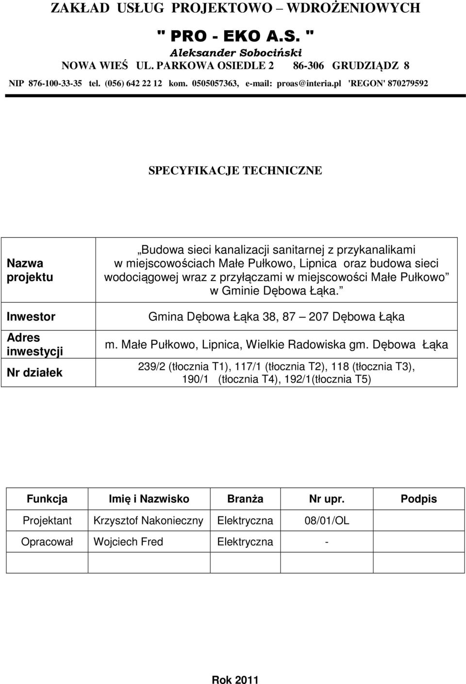 pl 'REGON' 870279592 SPECYFIKACJE TECHNICZNE Nazwa projektu Inwestor Adres inwestycji Nr działek Budowa sieci kanalizacji sanitarnej z przykanalikami w miejscowościach Małe Pułkowo, Lipnica oraz