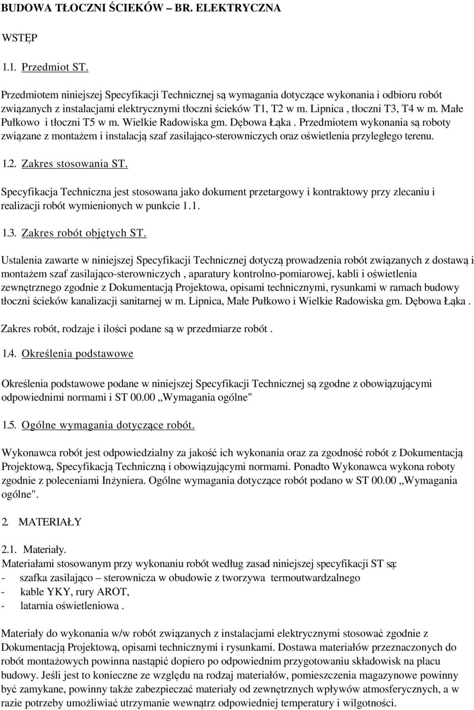 Małe Pułkowo i tłoczni T5 w m. Wielkie Radowiska gm. Dębowa Łąka. Przedmiotem wykonania są roboty związane z montażem i instalacją szaf zasilająco-sterowniczych oraz oświetlenia przyległego terenu. 1.