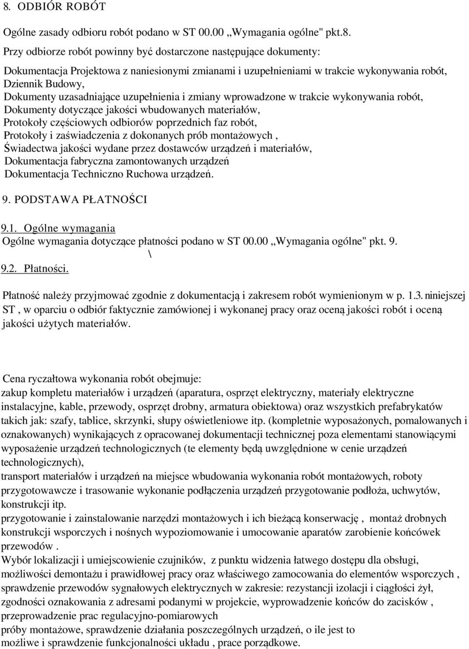 materiałów, Protokoły częściowych odbiorów poprzednich faz robót, Protokoły i zaświadczenia z dokonanych prób montażowych, Świadectwa jakości wydane przez dostawców urządzeń i materiałów,