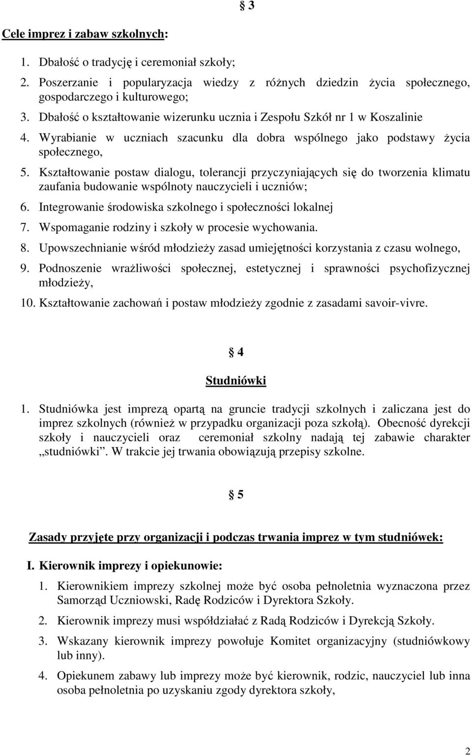 Kształtowanie postaw dialogu, tolerancji przyczyniających się do tworzenia klimatu zaufania budowanie wspólnoty nauczycieli i uczniów; 6. Integrowanie środowiska szkolnego i społeczności lokalnej 7.