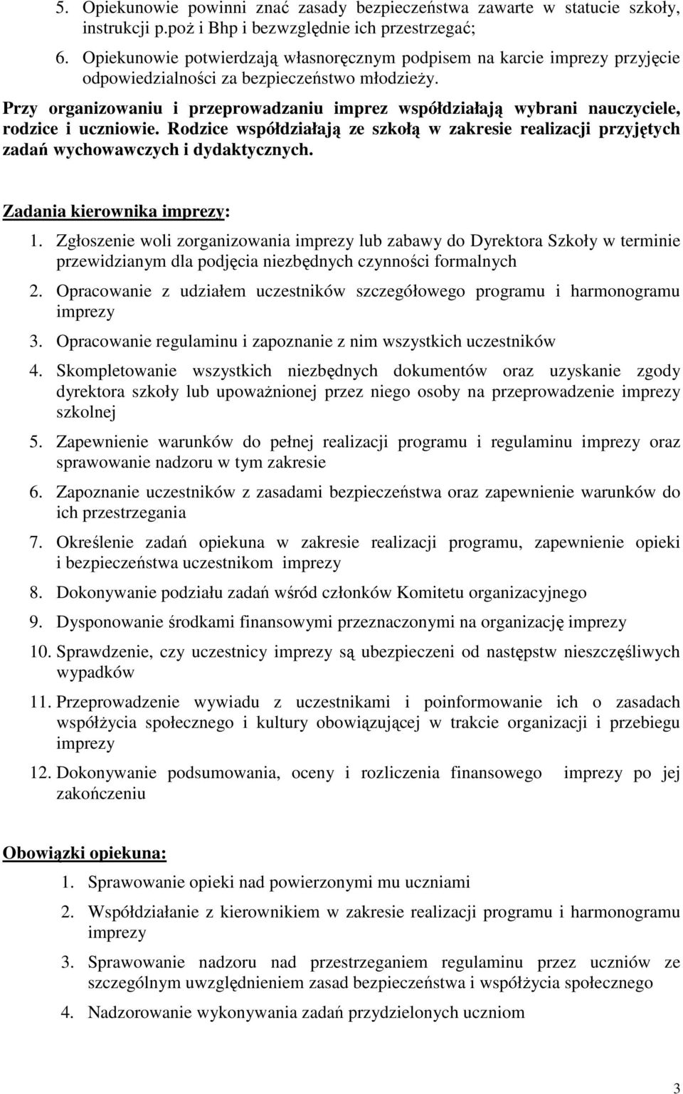 Przy organizowaniu i przeprowadzaniu imprez współdziałają wybrani nauczyciele, rodzice i uczniowie.