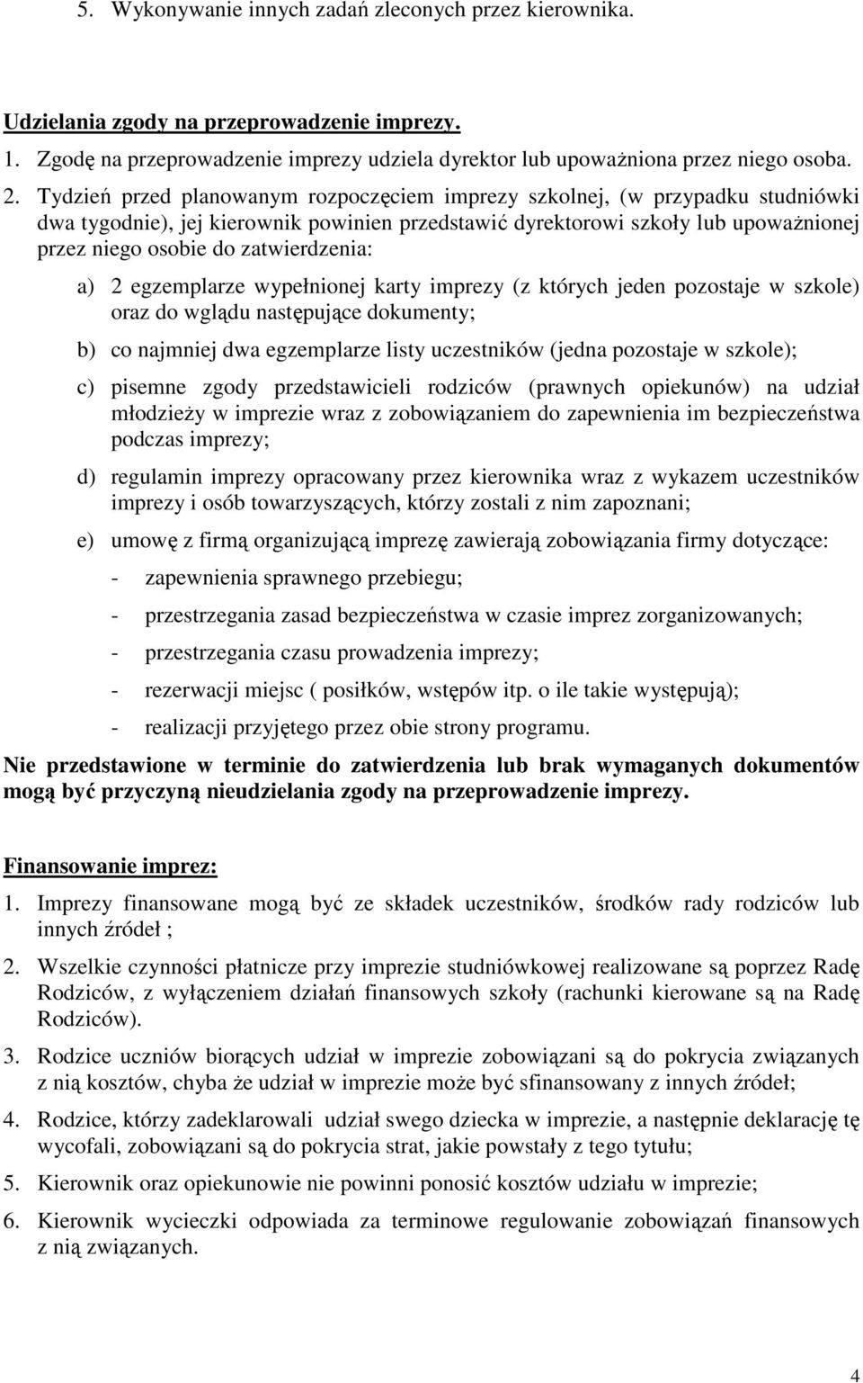 zatwierdzenia: a) 2 egzemplarze wypełnionej karty imprezy (z których jeden pozostaje w szkole) oraz do wglądu następujące dokumenty; b) co najmniej dwa egzemplarze listy uczestników (jedna pozostaje
