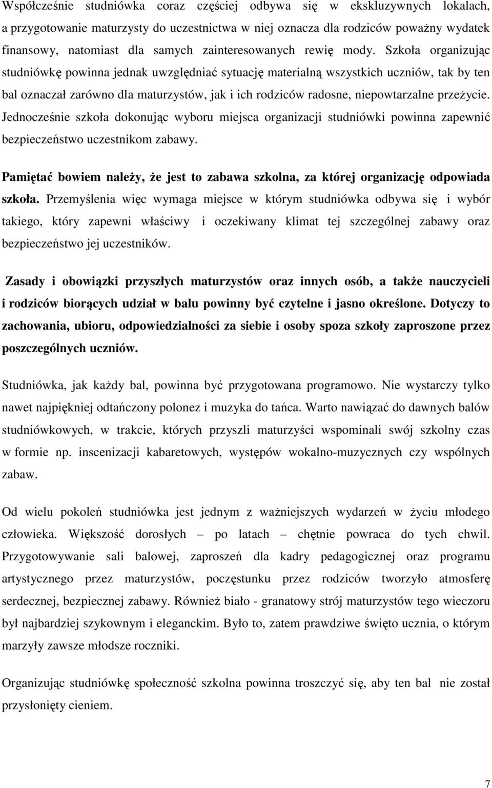 Szkoła organizując studniówkę powinna jednak uwzględniać sytuację materialną wszystkich uczniów, tak by ten bal oznaczał zarówno dla maturzystów, jak i ich rodziców radosne, niepowtarzalne przeŝycie.