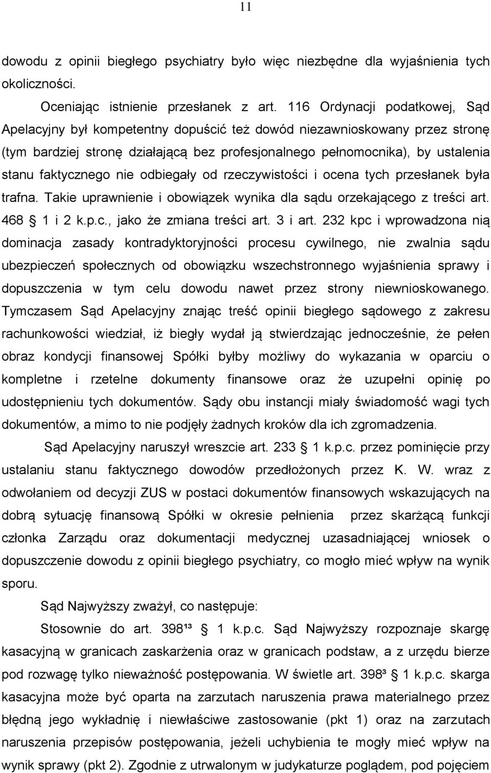 faktycznego nie odbiegały od rzeczywistości i ocena tych przesłanek była trafna. Takie uprawnienie i obowiązek wynika dla sądu orzekającego z treści art. 468 1 i 2 k.p.c., jako że zmiana treści art.