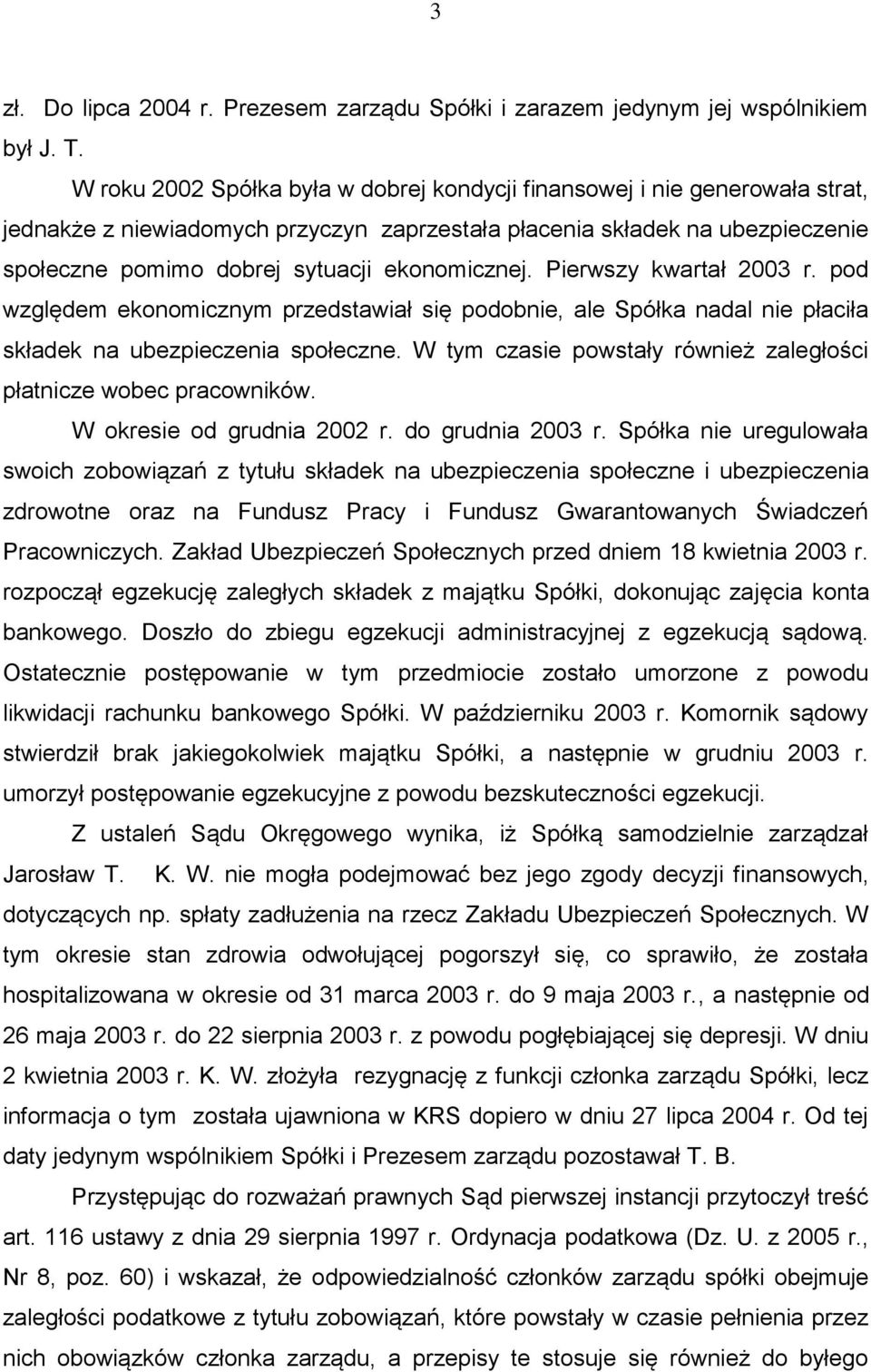 ekonomicznej. Pierwszy kwartał 2003 r. pod względem ekonomicznym przedstawiał się podobnie, ale Spółka nadal nie płaciła składek na ubezpieczenia społeczne.