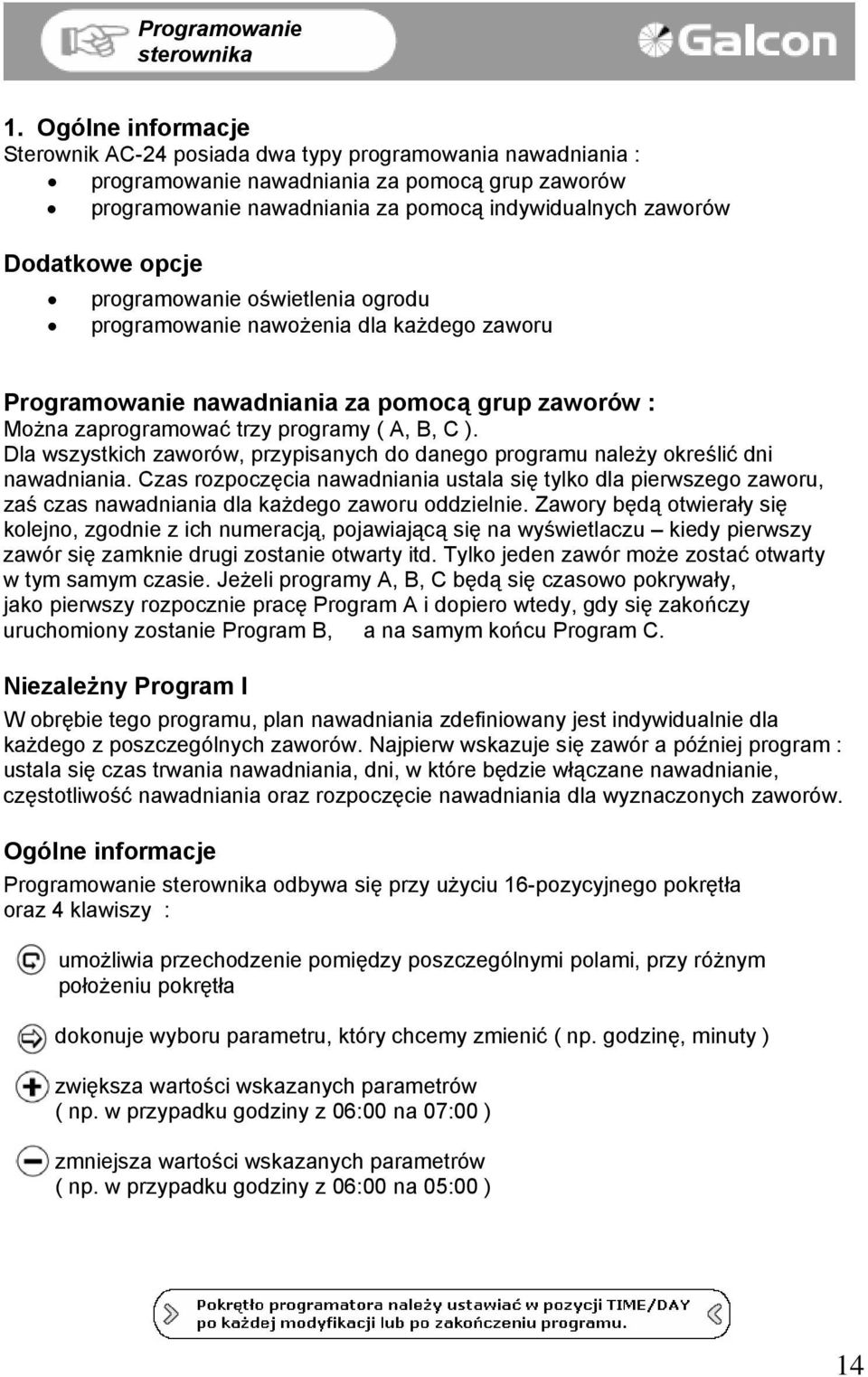opcje programowanie oświetlenia ogrodu programowanie nawożenia dla każdego zaworu Programowanie nawadniania za pomocą grup zaworów : Można zaprogramować trzy programy ( A, B, C ).