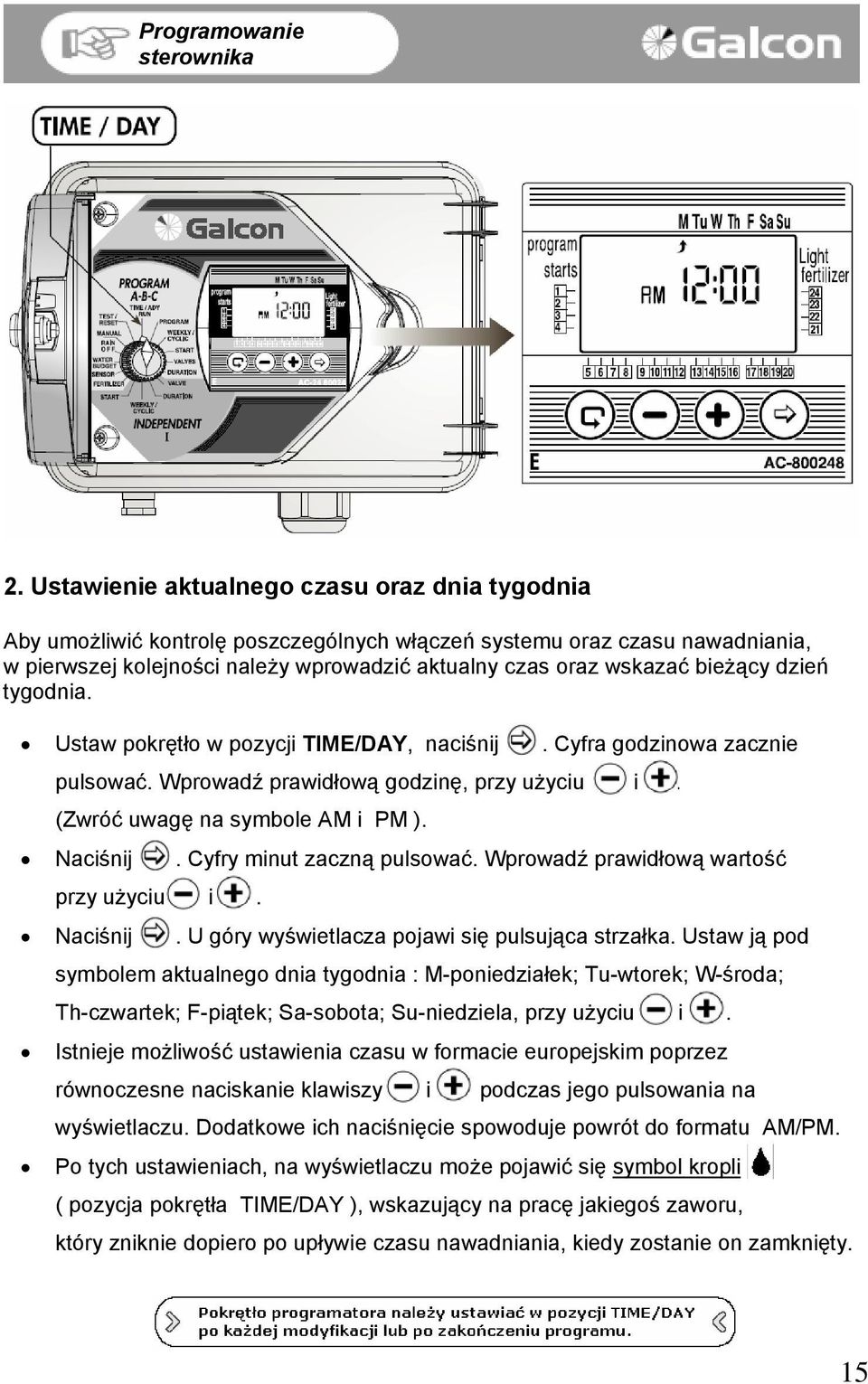 bieżący dzień tygodnia. Ustaw pokrętło w pozycji TIME/DAY, naciśnij. Cyfra godzinowa zacznie pulsować. Wprowadź prawidłową godzinę, przy użyciu i. (Zwróć uwagę na symbole AM i PM ). Naciśnij.