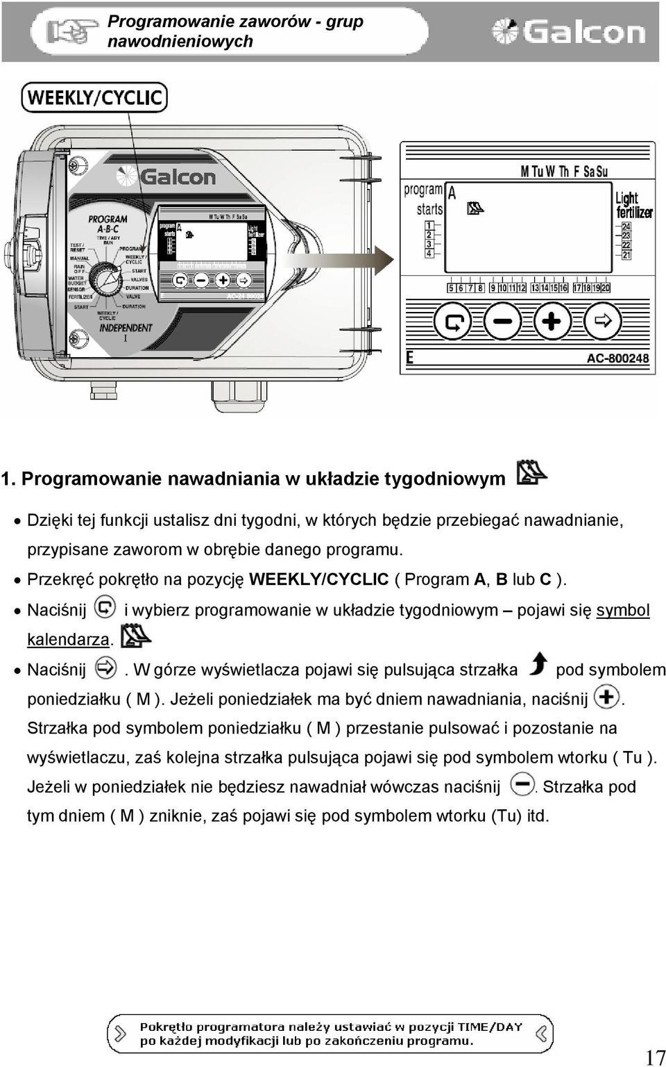 Przekręć pokrętło na pozycję WEEKLY/CYCLIC ( Program A, B lub C ). Naciśnij i wybierz programowanie w układzie tygodniowym pojawi się symbol kalendarza. Naciśnij. W górze wyświetlacza pojawi się pulsująca strzałka pod symbolem poniedziałku ( M ).