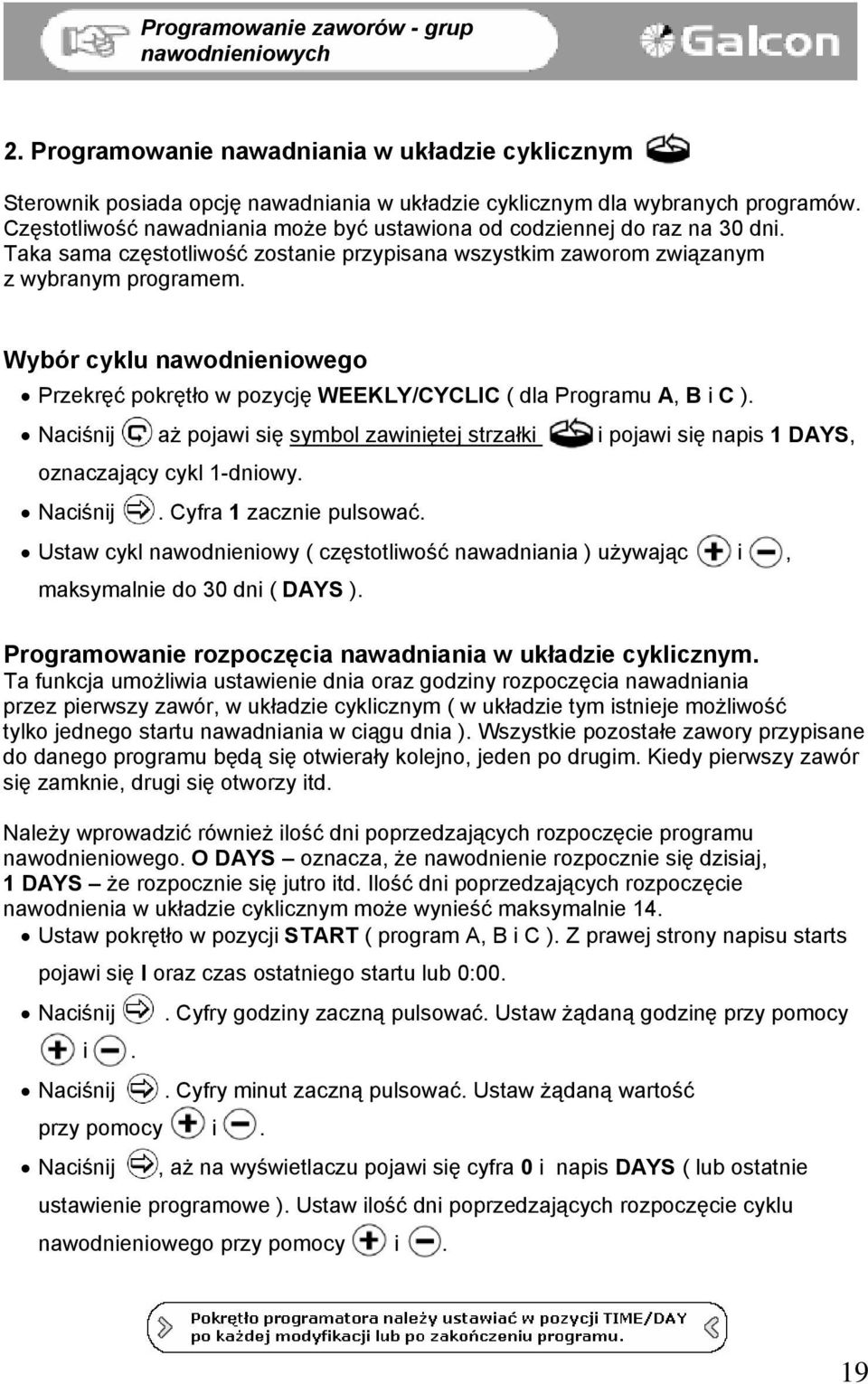 Wybór cyklu nawodnieniowego Przekręć pokrętło w pozycję WEEKLY/CYCLIC ( dla Programu A, B i C ). Naciśnij aż pojawi się symbol zawiniętej strzałki i pojawi się napis 1 DAYS, oznaczający cykl 1-dniowy.