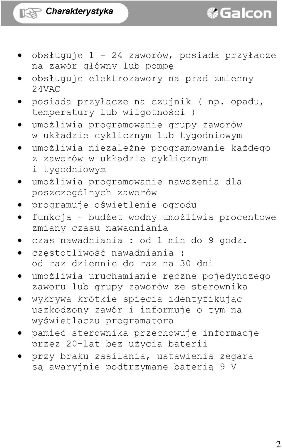 tygodniowym umożliwia programowanie nawożenia dla poszczególnych zaworów programuje oświetlenie ogrodu funkcja - budżet wodny umożliwia procentowe zmiany czasu nawadniania czas nawadniania : od 1 min