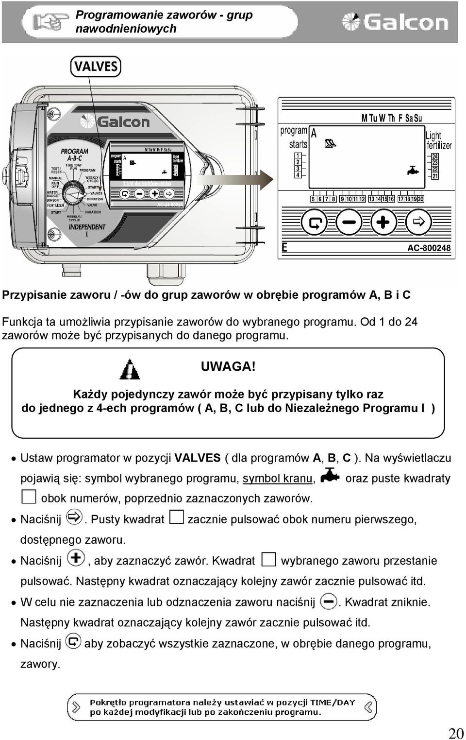 Każdy pojedynczy zawór może być przypisany tylko raz do jednego z 4-ech programów ( A, B, C lub do Niezależnego Programu I ) Ustaw programator w pozycji VALVES ( dla programów A, B, C ).