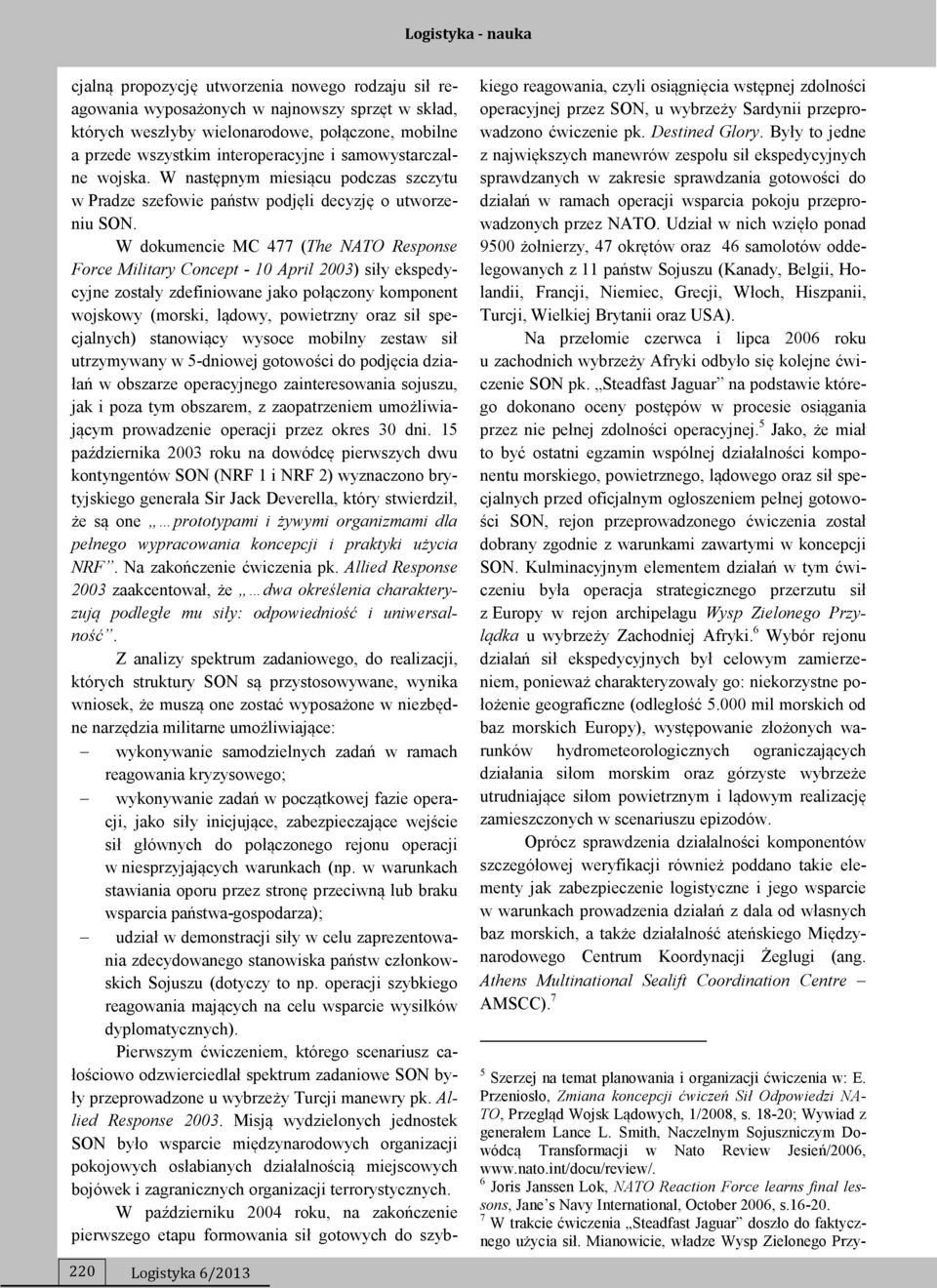 W dokumencie MC 477 (The +ATO Response Force Military Concept - 10 April 2003) siły ekspedycyjne zostały zdefiniowane jako połączony komponent wojskowy (morski, lądowy, powietrzny oraz sił