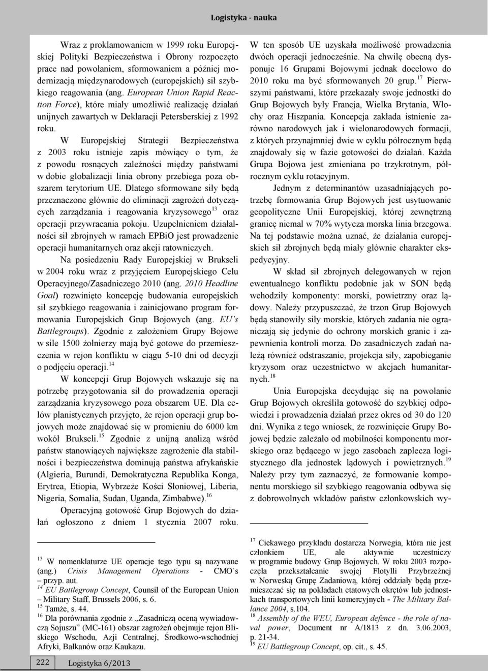 W Europejskiej Strategii Bezpieczeństwa z 2003 roku istnieje zapis mówiący o tym, że z powodu rosnących zależności między państwami w dobie globalizacji linia obrony przebiega poza obszarem