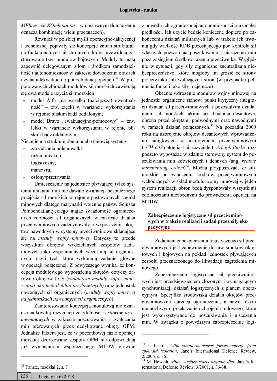 Moduły te mają zapewnić delegowanym siłom i środkom samodzielność i autonomiczność w zakresie dowodzenia oraz ich użycia adekwatnie do potrzeb danej operacji.