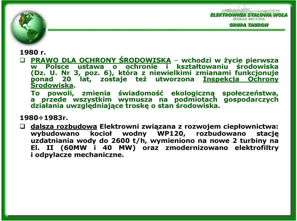 To powoli, zmienia świadomość ekologiczną społeczeństwa, a przede wszystkim wymusza na podmiotach gospodarczych działania uwzględniające troskę o stan środowiska.