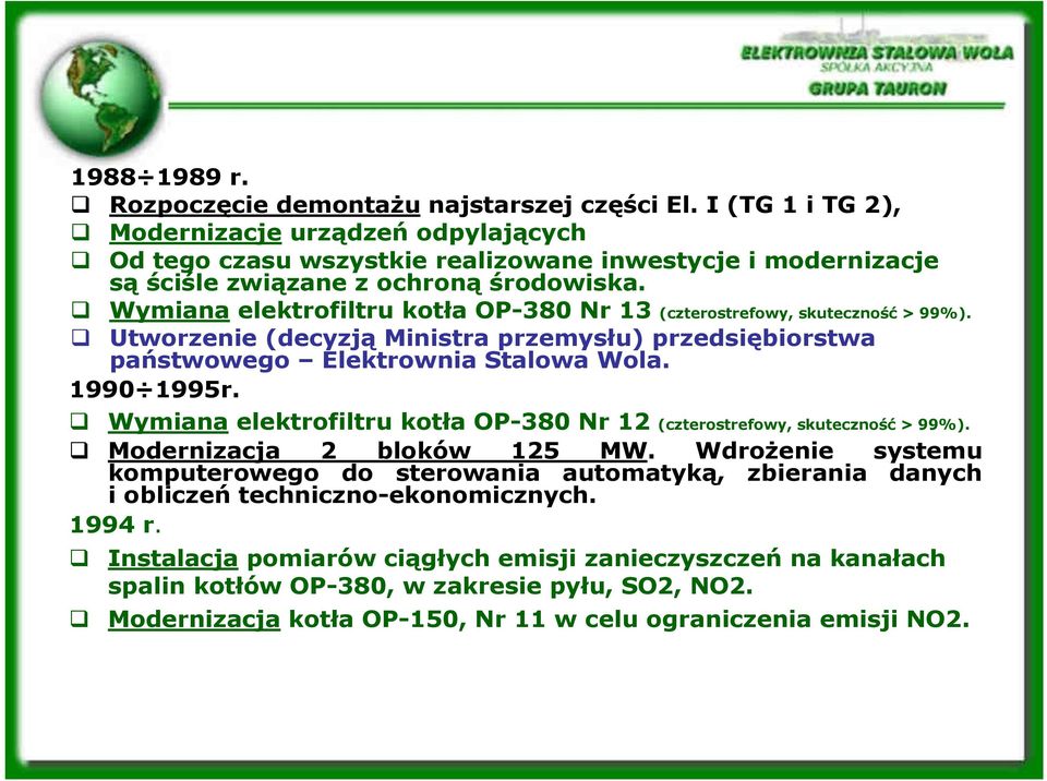 Wymiana elektrofiltru kotła OP-380 Nr 13 (czterostrefowy, skuteczność > 99%). Utworzenie (decyzją Ministra przemysłu) przedsiębiorstwa państwowego Elektrownia Stalowa Wola. 1990 1995r.