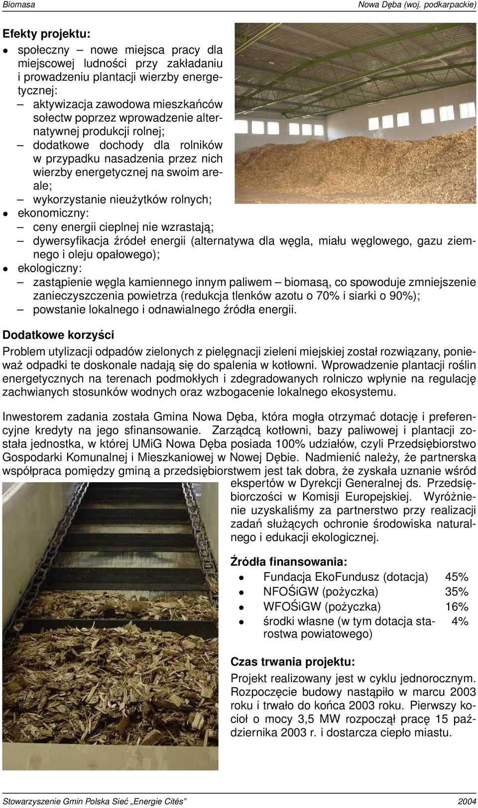 cieplnej nie wzrastaja; dywersyfikacja źródeł energii (alternatywa dla węgla, miału węglowego, gazu ziemnego i oleju opałowego); ekologiczny: zastapienie węgla kamiennego innym paliwem biomasa, co