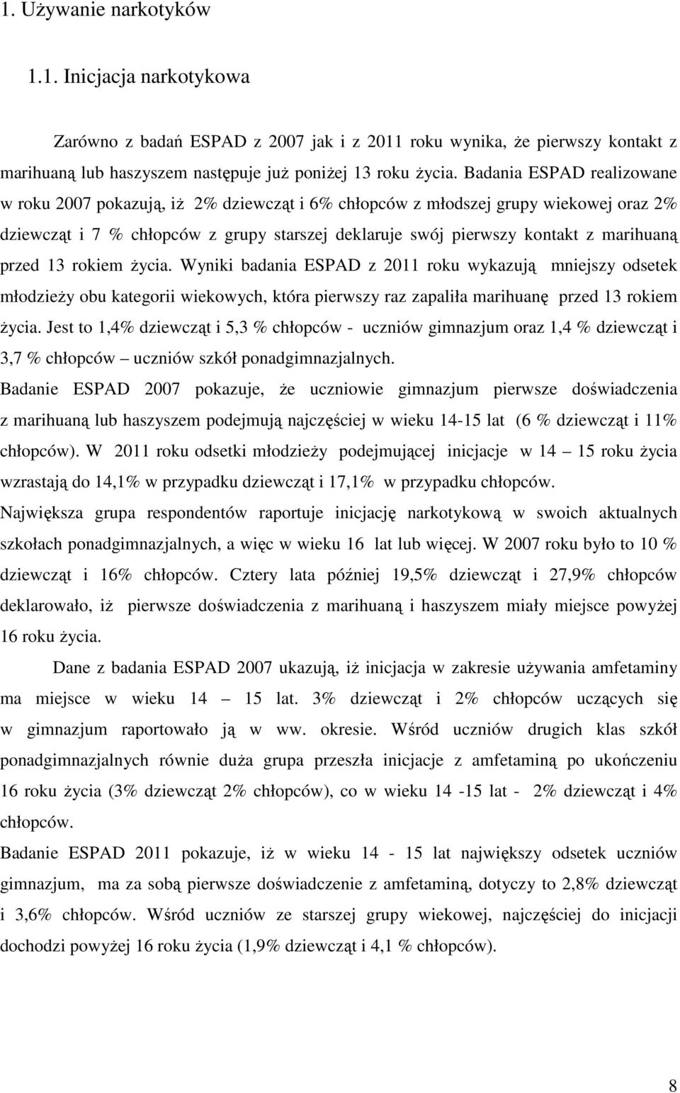 przed 13 rokiem życia. Wyniki badania ESPAD z 2011 roku wykazują mniejszy odsetek młodzieży obu kategorii wiekowych, która pierwszy raz zapaliła marihuanę przed 13 rokiem życia.