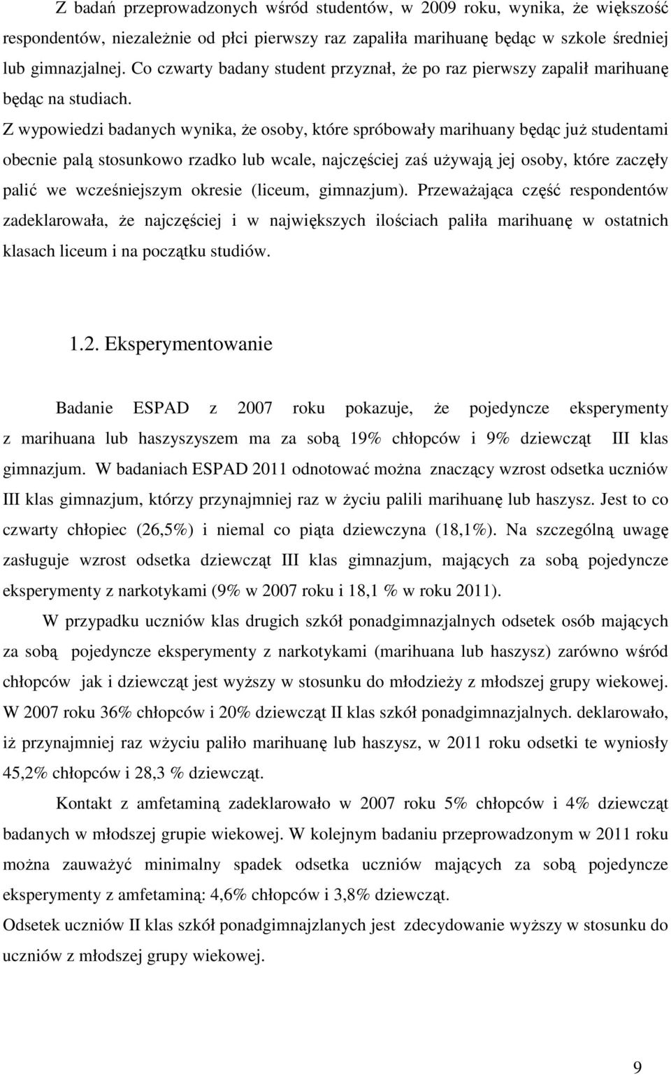 Z wypowiedzi badanych wynika, że osoby, które spróbowały marihuany będąc już studentami obecnie palą stosunkowo rzadko lub wcale, najczęściej zaś używają jej osoby, które zaczęły palić we