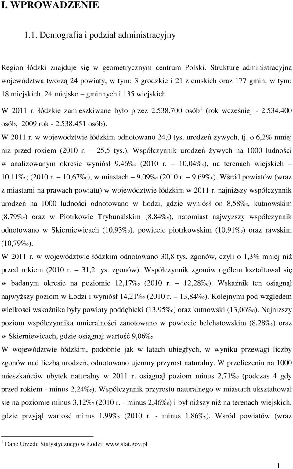 łódzkie zamieszkiwane było przez 2.538.700 osób 1 (rok wcześniej - 2.534.400 osób, 2009 rok - 2.538.451 osób). W 2011 r. w województwie łódzkim odnotowano 24,0 tys. urodzeń żywych, tj.