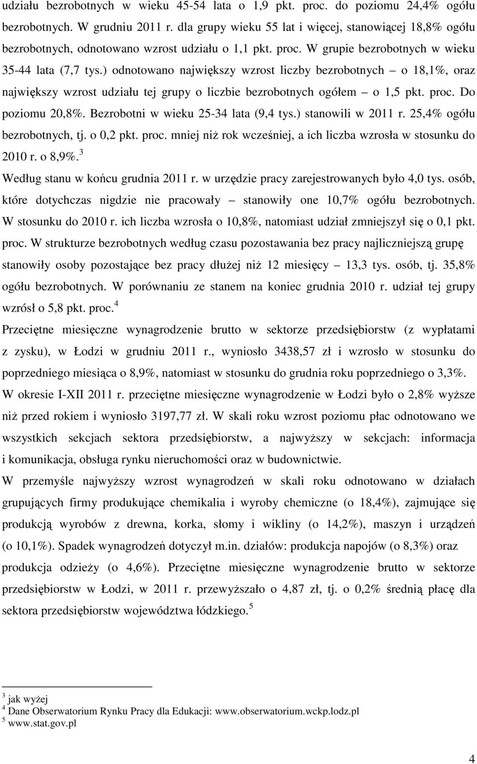 ) odnotowano największy wzrost liczby bezrobotnych o 18,1%, oraz największy wzrost udziału tej grupy o liczbie bezrobotnych ogółem o 1,5 pkt. proc. Do poziomu 20,8%.