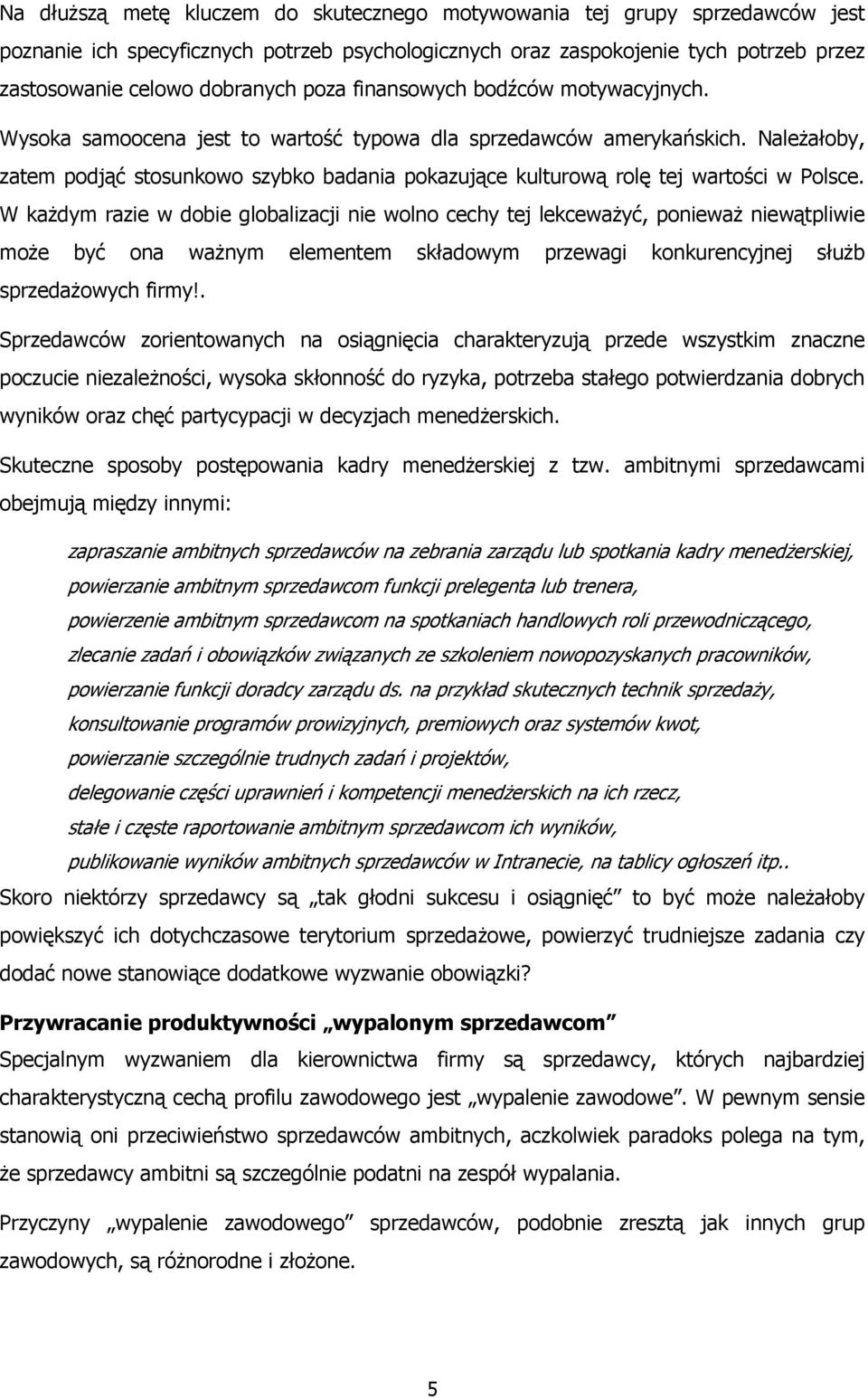 Należałoby, zatem podjąć stosunkowo szybko badania pokazujące kulturową rolę tej wartości w Polsce.