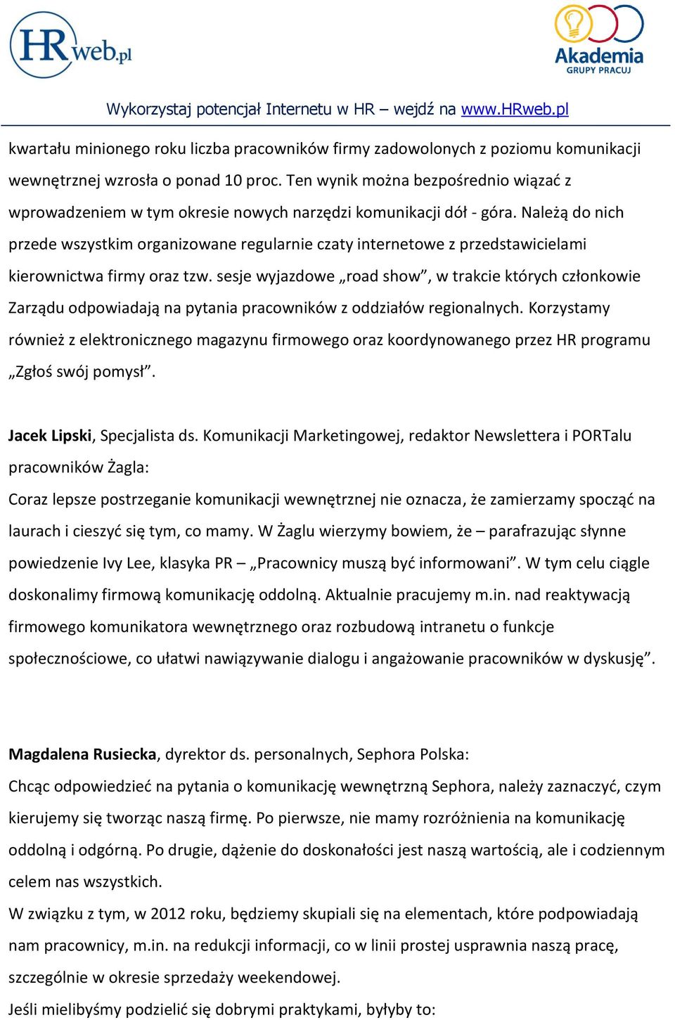 Należą do nich przede wszystkim organizowane regularnie czaty internetowe z przedstawicielami kierownictwa firmy oraz tzw.