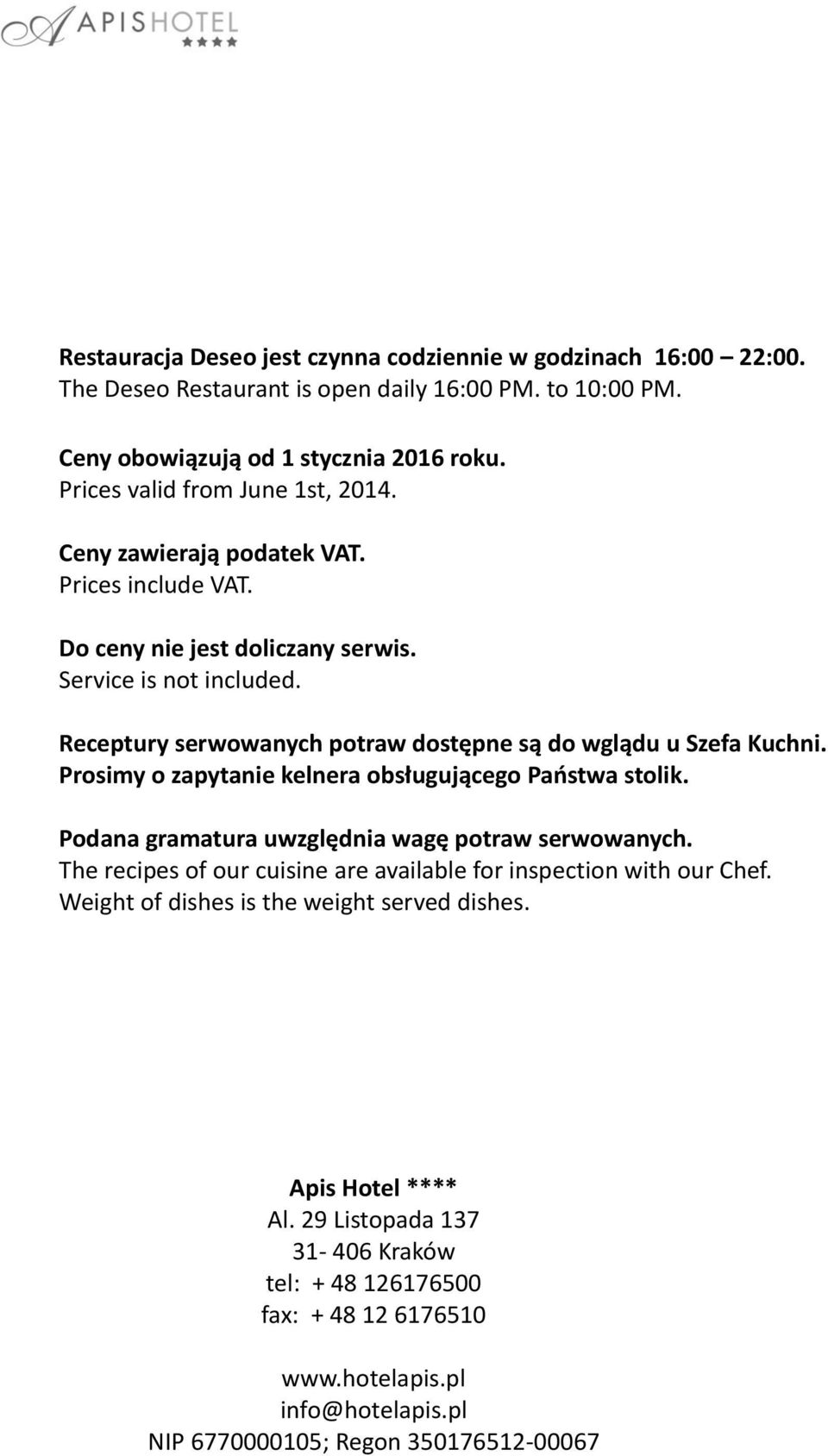 Receptury serwowanych potraw dostępne są do wglądu u Szefa Kuchni. Prosimy o zapytanie kelnera obsługującego Państwa stolik. Podana gramatura uwzględnia wagę potraw serwowanych.