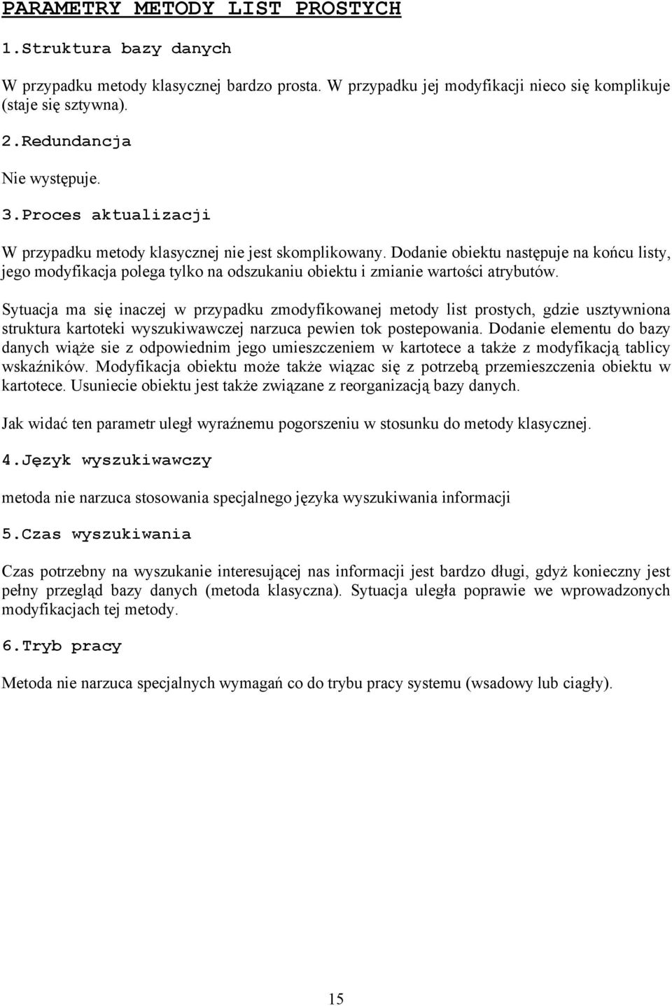 Sytuacja ma się inaczej w przypadku zmodyfikowanej metody list prostych, gdzie usztywniona struktura kartoteki wyszukiwawczej narzuca pewien tok postepowania.