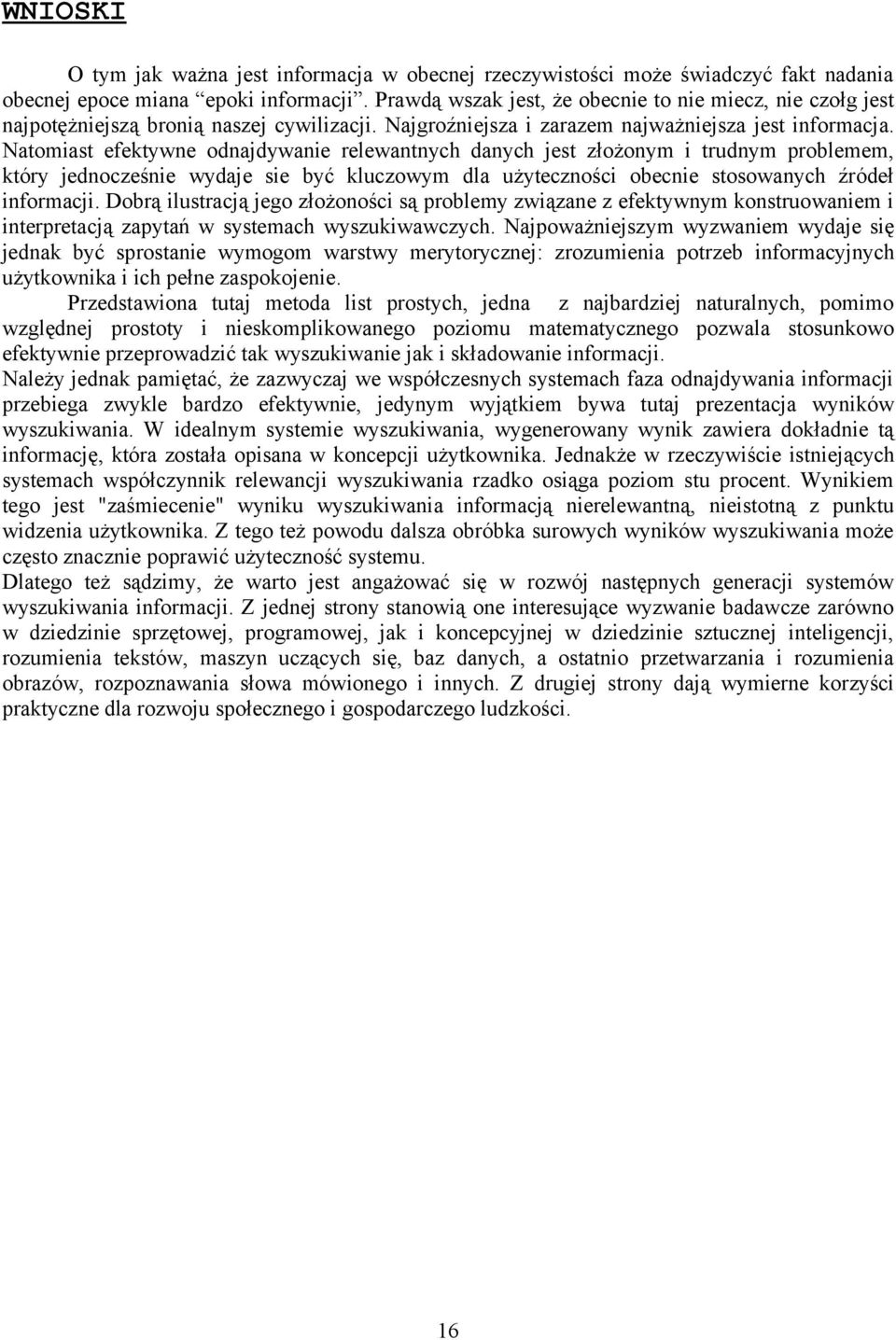 Natomiast efektywne odnajdywanie relewantnych danych jest złożonym i trudnym problemem, który jednocześnie wydaje sie być kluczowym dla użyteczności obecnie stosowanych źródeł informacji.