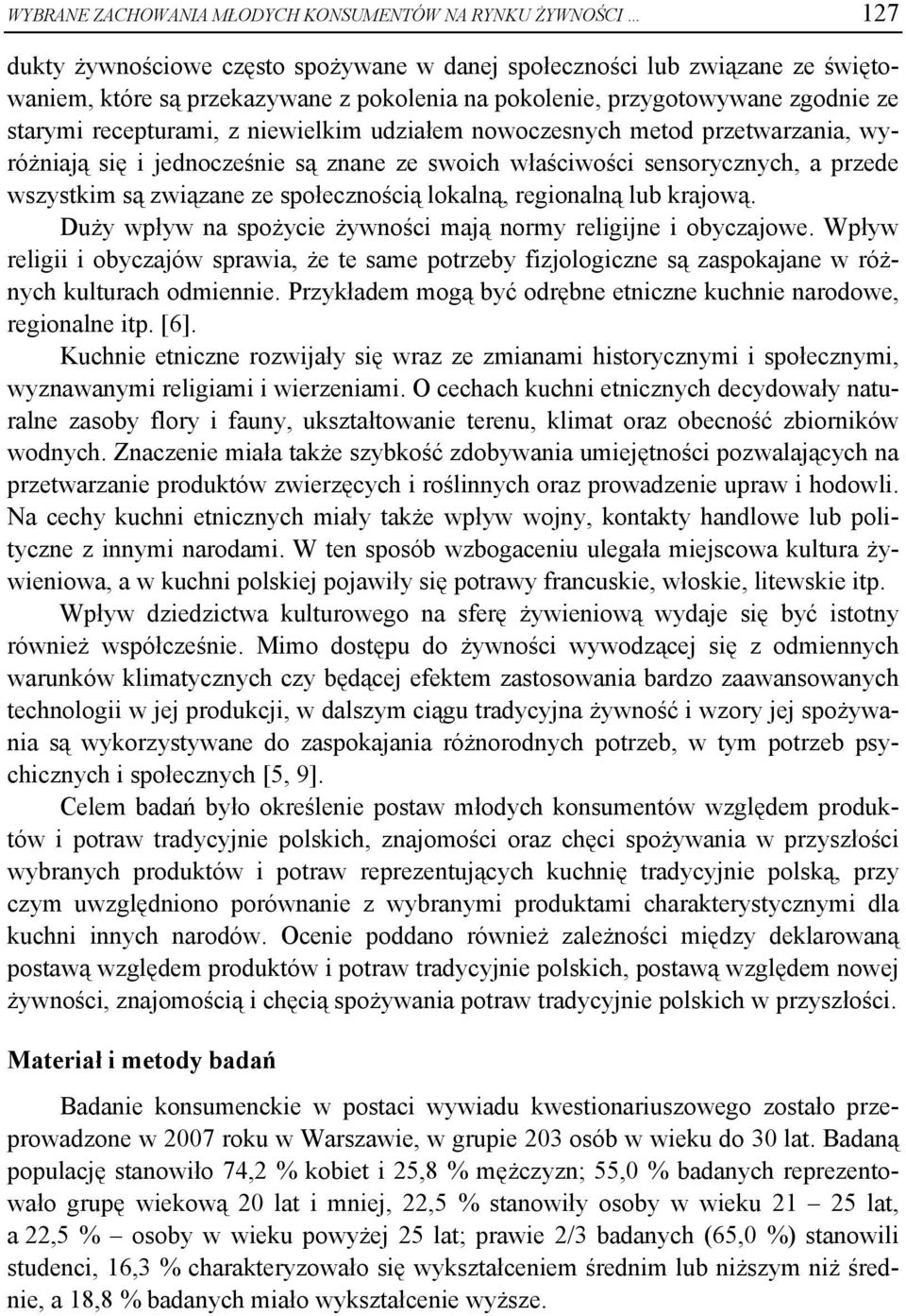 są związane ze społecznością lokalną, regionalną lub krajową. Duży wpływ na spożycie żywności mają normy religijne i obyczajowe.