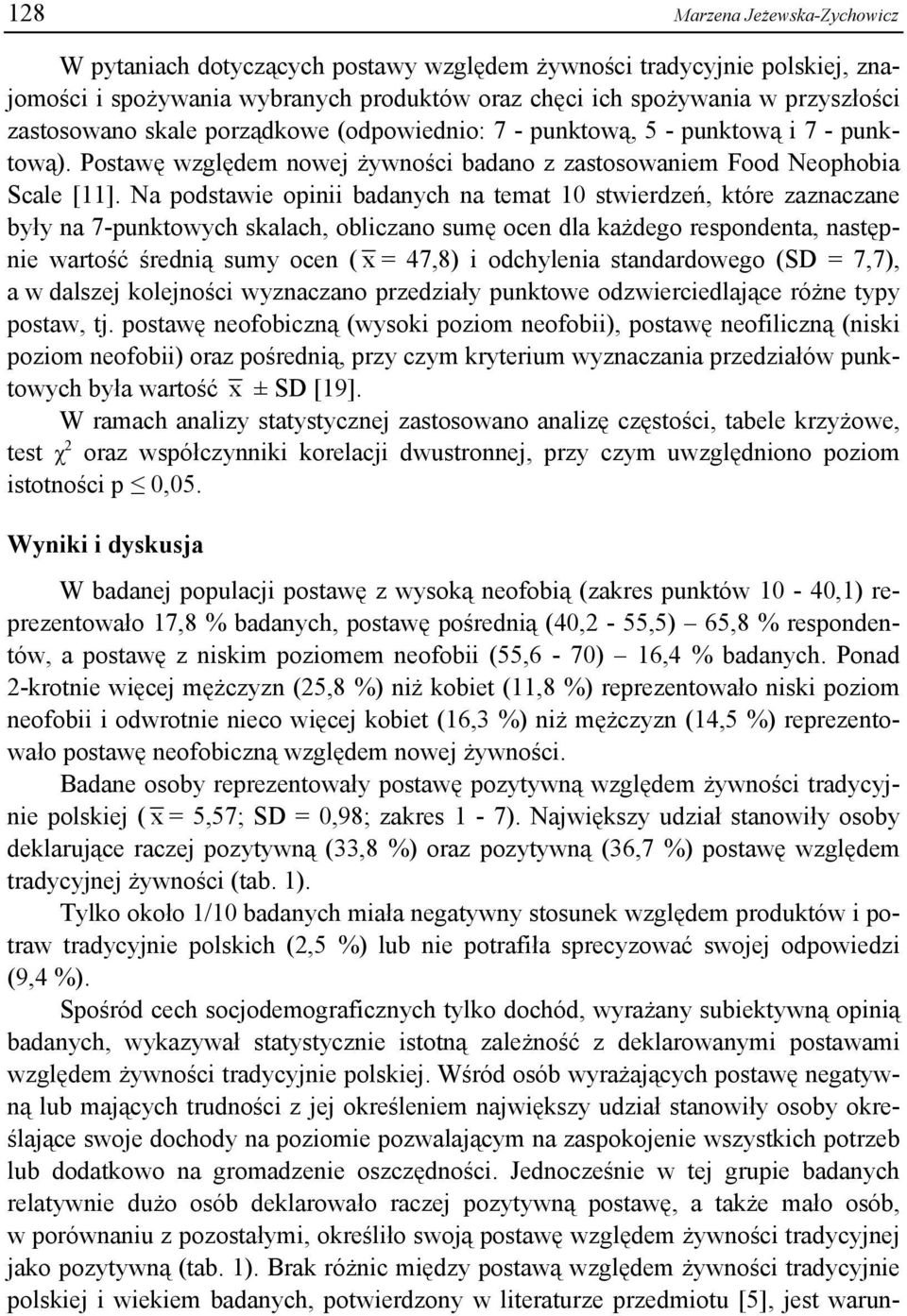 Na podstawie opinii badanych na temat 10 stwierdzeń, które zaznaczane były na 7-punktowych skalach, obliczano sumę ocen dla każdego respondenta, następnie wartość średnią sumy ocen ( x = 47,8) i