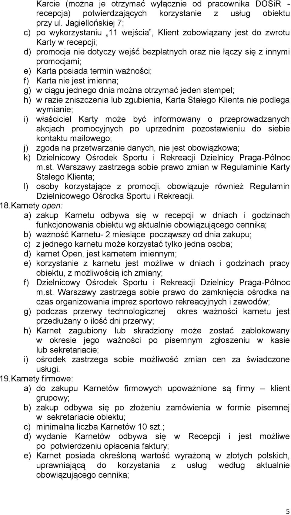 posiada termin ważności; f) Karta nie jest imienna; g) w ciągu jednego dnia można otrzymać jeden stempel; h) w razie zniszczenia lub zgubienia, Karta Stałego Klienta nie podlega wymianie; i)