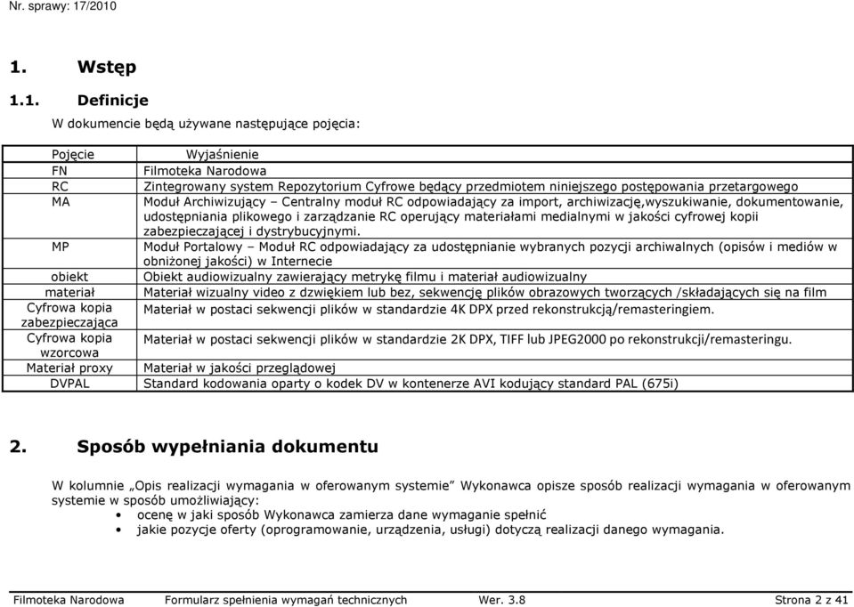 archiwizację,wyszukiwanie, dokumentowanie, udostępniania plikowego i zarządzanie RC operujący materiałami medialnymi w jakości cyfrowej kopii zabezpieczającej i dystrybucyjnymi.